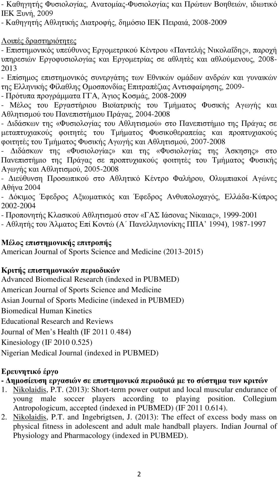 ανδρών και γυναικών της Ελληνικής Φίλαθλης Ομοσπονδίας Επιτραπέζιας Αντισφαίρησης, 2009- - Πρότυπα προγράμματα ΓΓΑ, Άγιος Κοσμάς, 2008-2009 - Μέλος του Εργαστήριου Βιοϊατρικής του Τμήματος Φυσικής