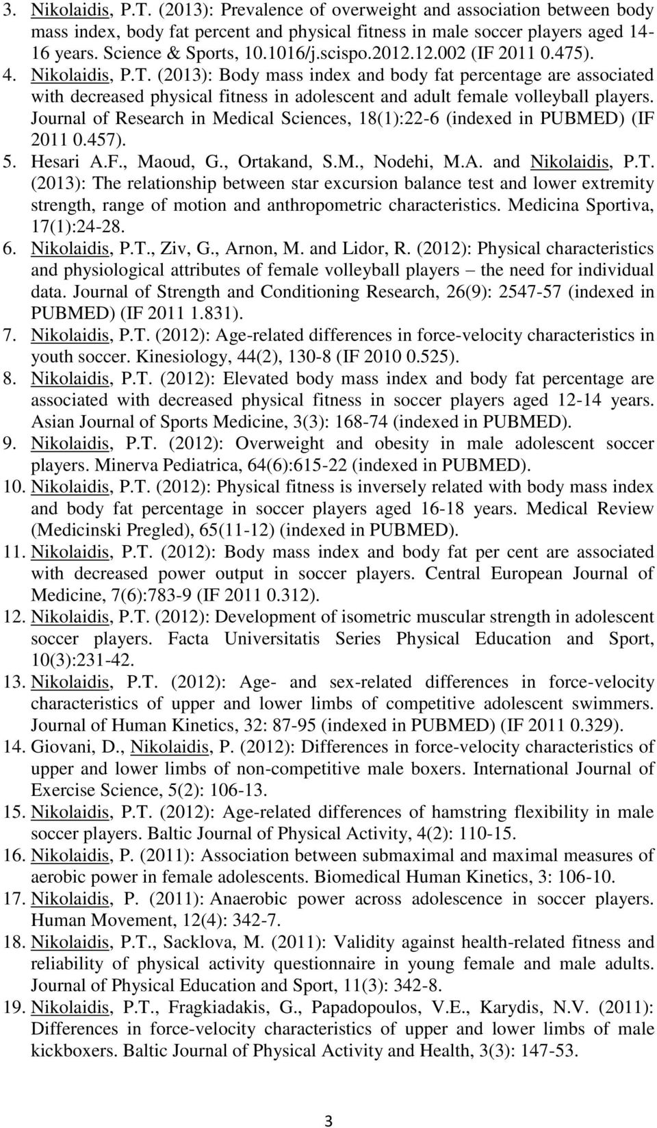 (2013): Body mass index and body fat percentage are associated with decreased physical fitness in adolescent and adult female volleyball players.
