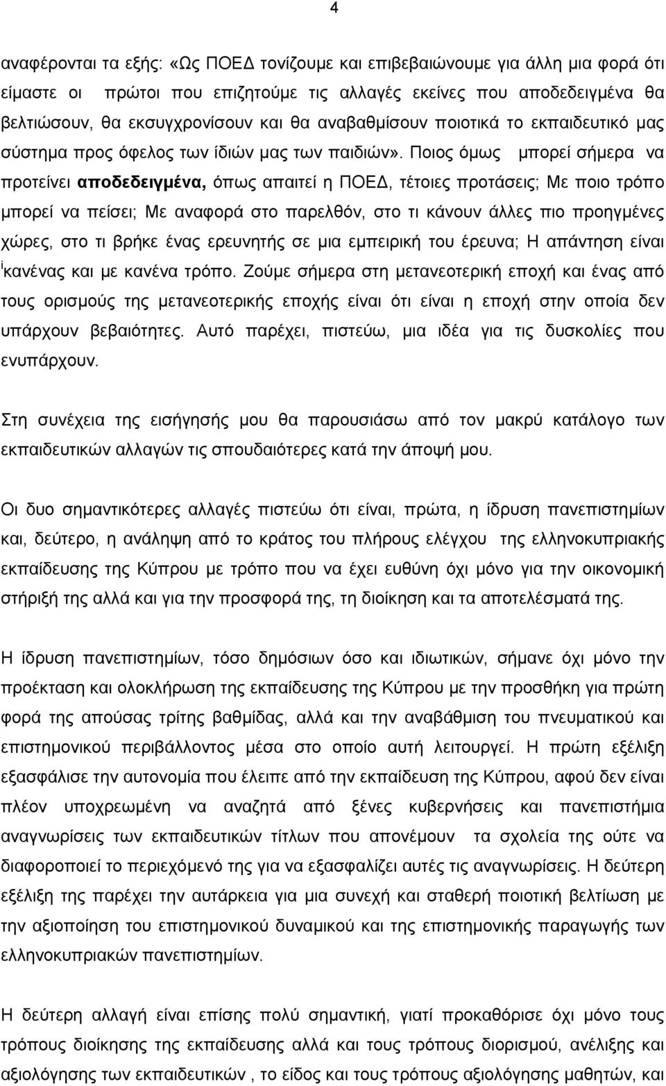 Ποιος όµως µπορεί σήµερα να προτείνει αποδεδειγµένα, όπως απαιτεί η ΠΟΕ, τέτοιες προτάσεις; Με ποιο τρόπο µπορεί να πείσει; Με αναφορά στο παρελθόν, στο τι κάνουν άλλες πιο προηγµένες χώρες, στο τι