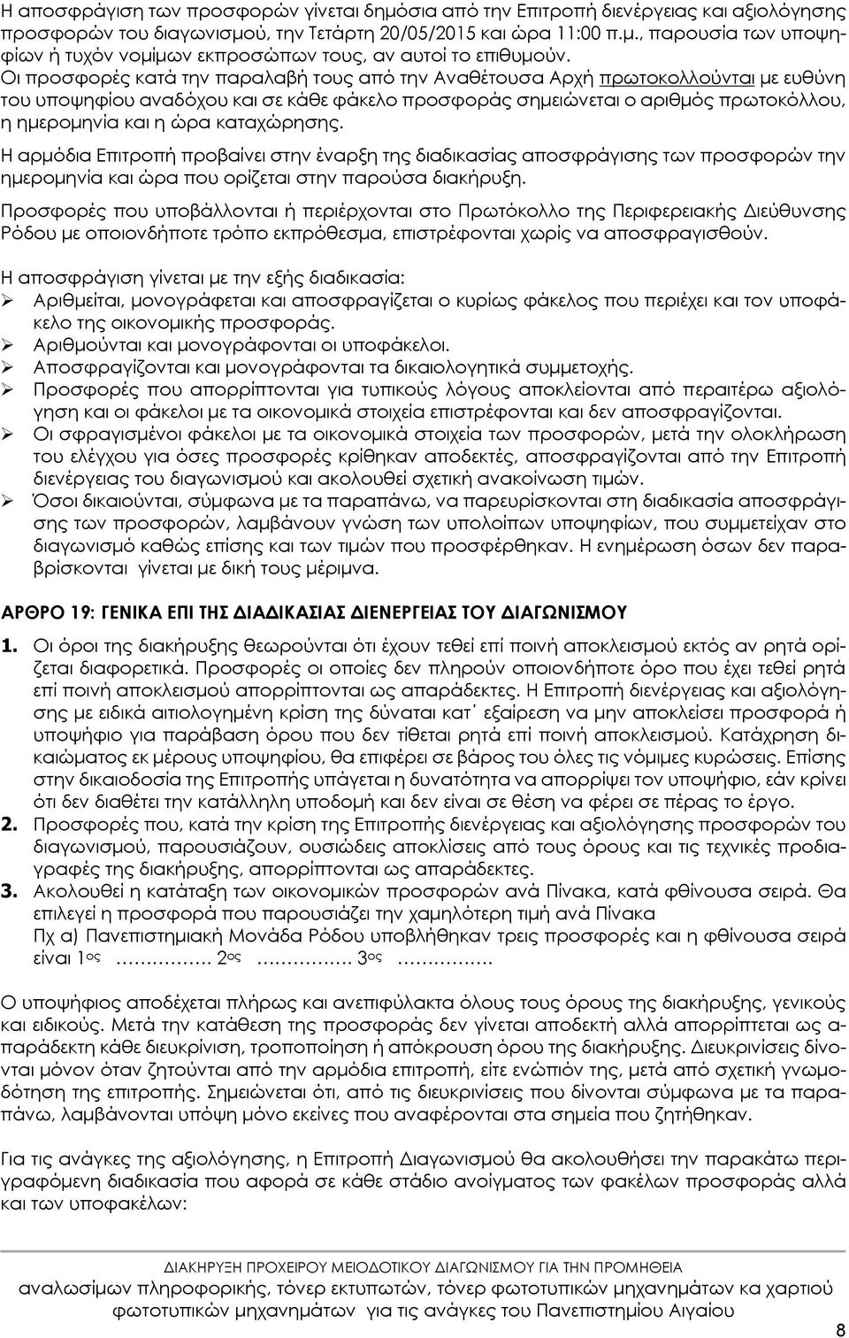 καταχώρησης. Η αρμόδια Επιτροπή προβαίνει στην έναρξη της διαδικασίας αποσφράγισης των προσφορών την ημερομηνία και ώρα που ορίζεται στην παρούσα διακήρυξη.