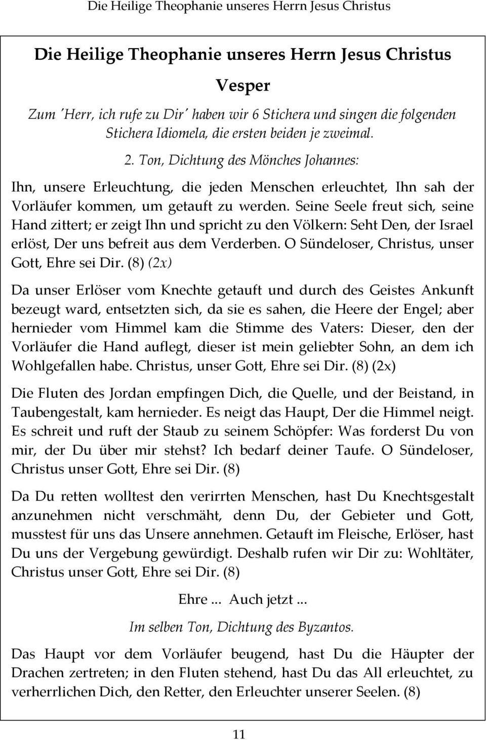 Seine Seele freut sich, seine Hand zittert; erzeigt Ihnund spricht zu denvölkern: Seht Den,der Israel erlöst, Der uns befreit aus dem Verderben. O Sündeloser, Christus, unser Gott, Ehre sei Dir.