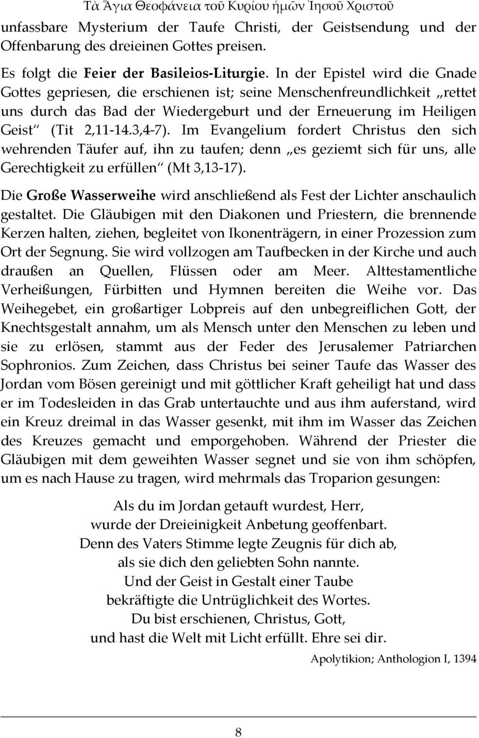 Im Evangelium fordert Christus den sich wehrenden Täufer auf, ihn zu taufen; denn es geziemt sich für uns, alle Gerechtigkeit zu erfüllen (Mt 3,13-17).