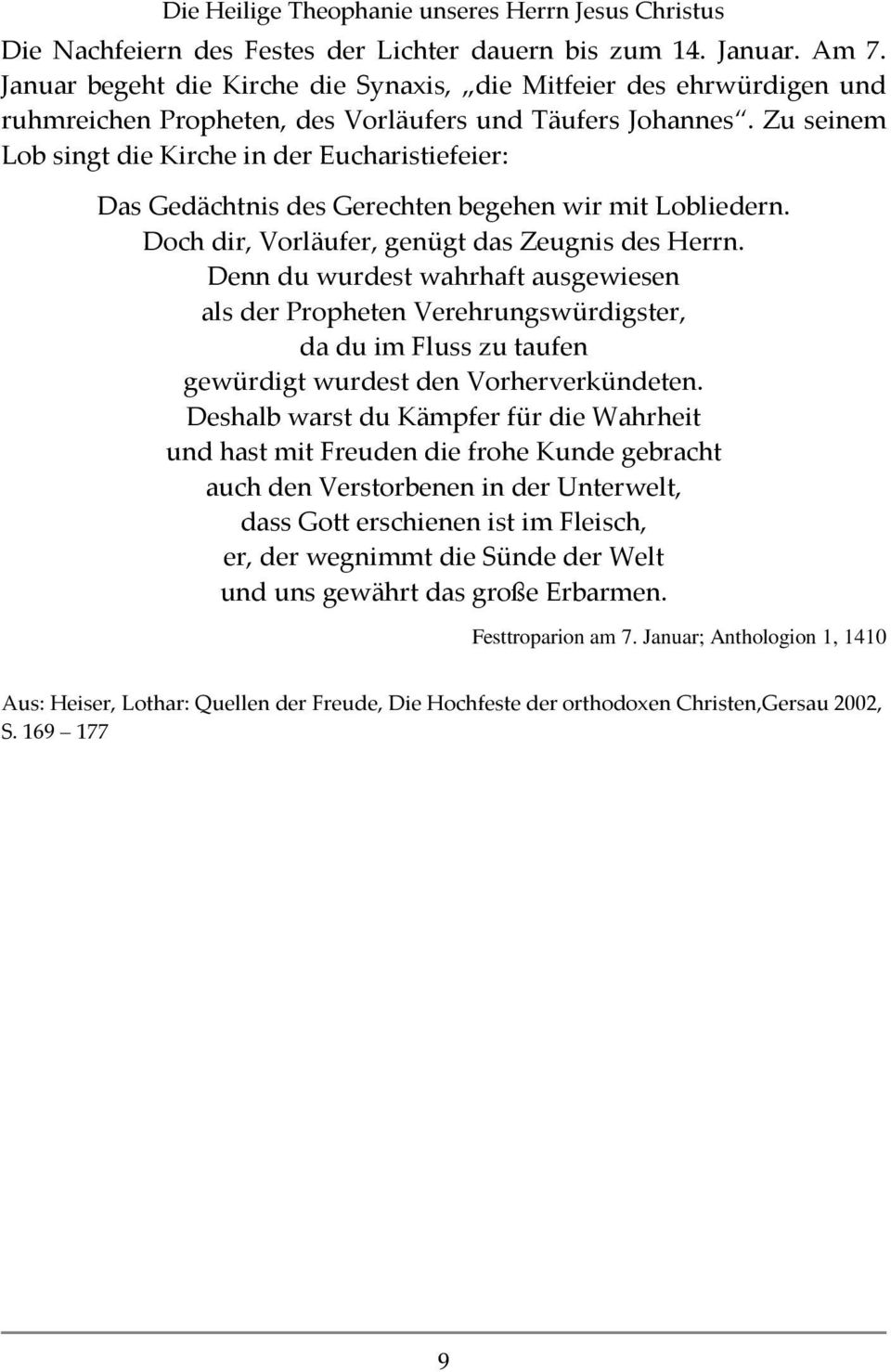 Zu seinem Lob singt die Kirche in der Eucharistiefeier: Das Gedächtnis des Gerechten begehen wir mit Lobliedern. Doch dir, Vorläufer, genügt das Zeugnis des Herrn.