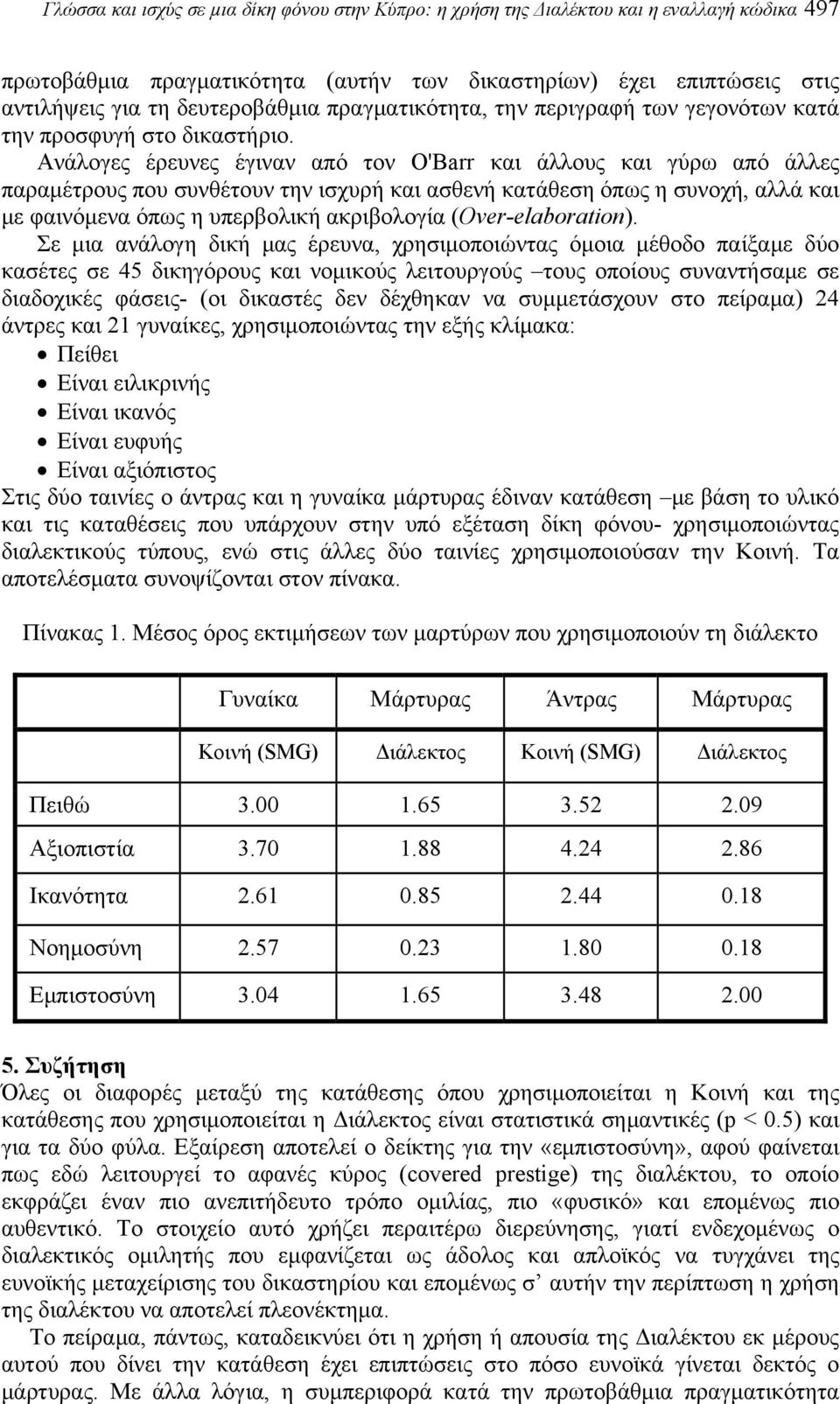 Ανάλογες έρευνες έγιναν από τον O'Barr και άλλους και γύρω από άλλες παραμέτρους που συνθέτουν την ισχυρή και ασθενή κατάθεση όπως η συνοχή, αλλά και με φαινόμενα όπως η υπερβολική ακριβολογία