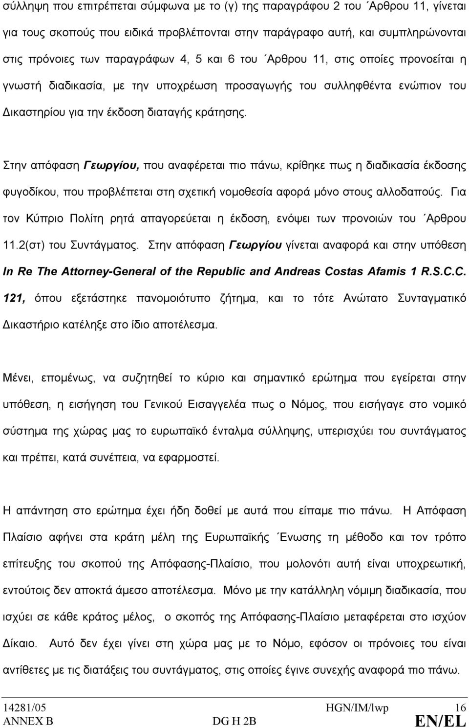 Στην απόφαση Γεωργίου, που αναφέρεται πιο πάνω, κρίθηκε πως η διαδικασία έκδοσης φυγοδίκου, που προβλέπεται στη σχετική νοµοθεσία αφορά µόνο στους αλλοδαπούς.