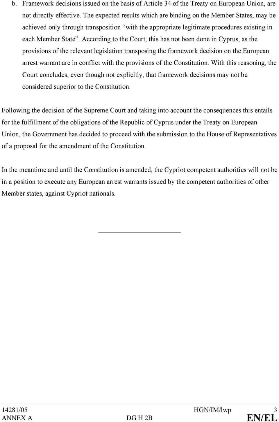 According to the Court, this has not been done in Cyprus, as the provisions of the relevant legislation transposing the framework decision on the European arrest warrant are in conflict with the
