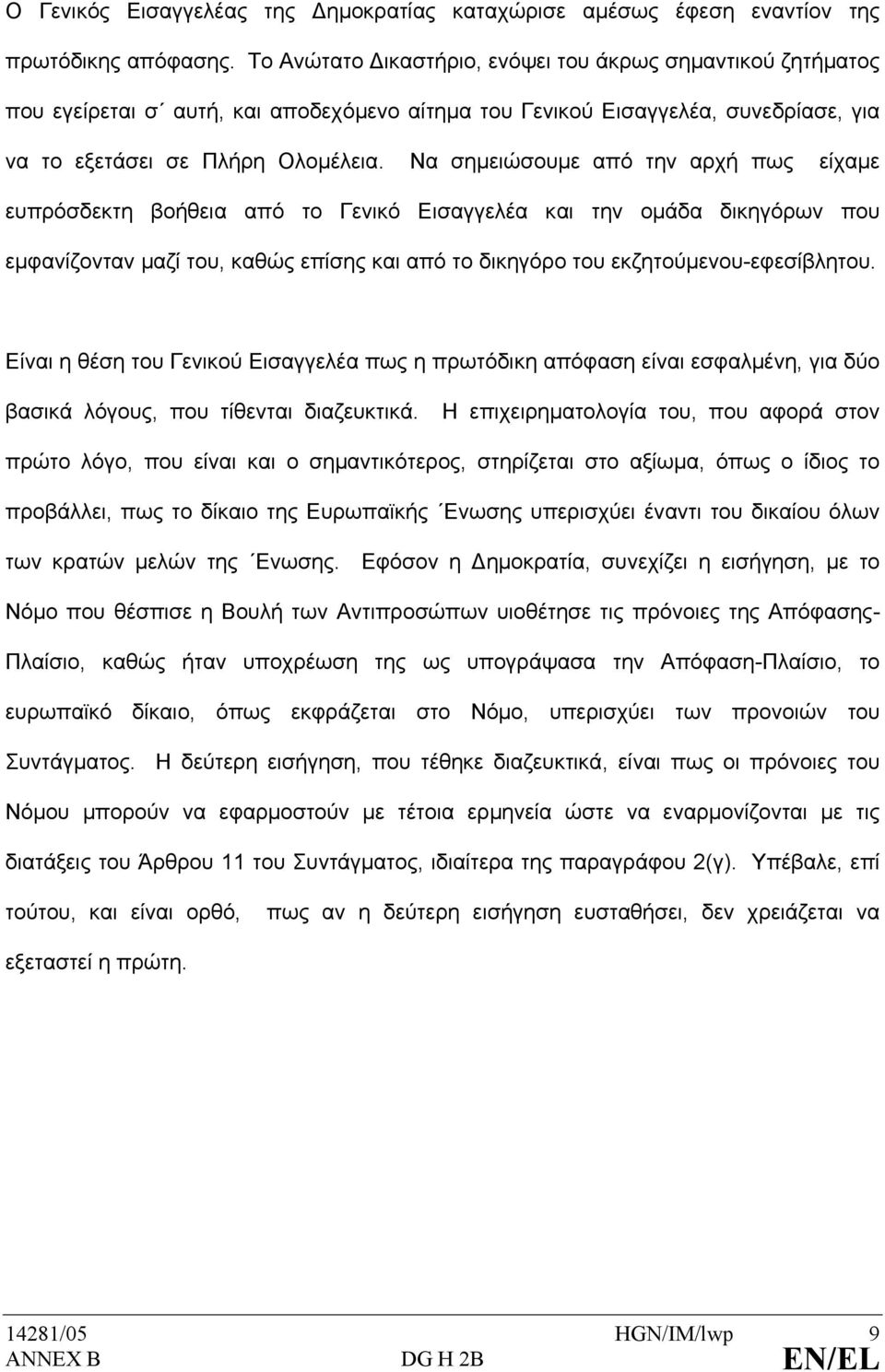 Να σηµειώσουµε από την αρχή πως είχαµε ευπρόσδεκτη βοήθεια από το Γενικό Εισαγγελέα και την οµάδα δικηγόρων που εµφανίζονταν µαζί του, καθώς επίσης και από το δικηγόρο του εκζητούµενου-εφεσίβλητου.