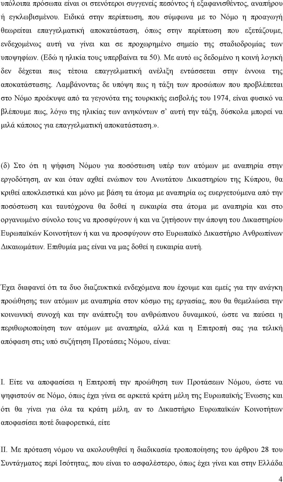 σταδιοδροµίας των υποψηφίων. (Εδώ η ηλικία τους υπερβαίνει τα 50). Με αυτό ως δεδοµένο η κοινή λογική δεν δέχεται πως τέτοια επαγγελµατική ανέλιξη εντάσσεται στην έννοια της αποκατάστασης.