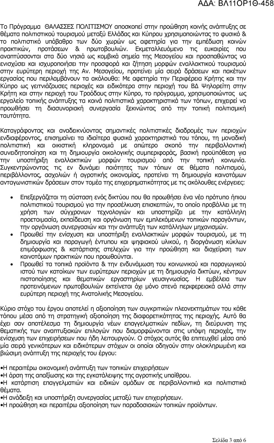 Εκμεταλλευόμενο τις ευκαιρίες που αναπτύσσονται στα δύο νησιά ως κομβικά σημεία της Μεσογείου και προσπαθώντας να ενισχύσει και ισχυροποιήσει την προσφορά και ζήτηση μορφών εναλλακτικού τουρισμού