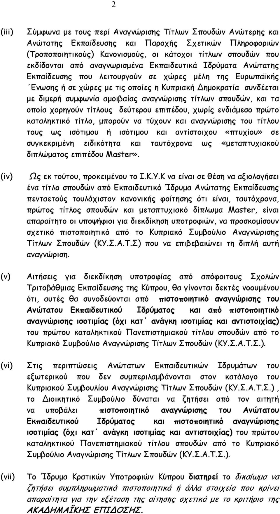 αμοιβαίας αναγνώρισης τίτλων σπουδών, και τα οποία χορηγούν τίτλους δεύτερου επιπέδου, χωρίς ενδιάμεσο πρώτο καταληκτικό τίτλο, μπορούν να τύχουν και αναγνώρισης του τίτλου τους ως ισότιμου ή