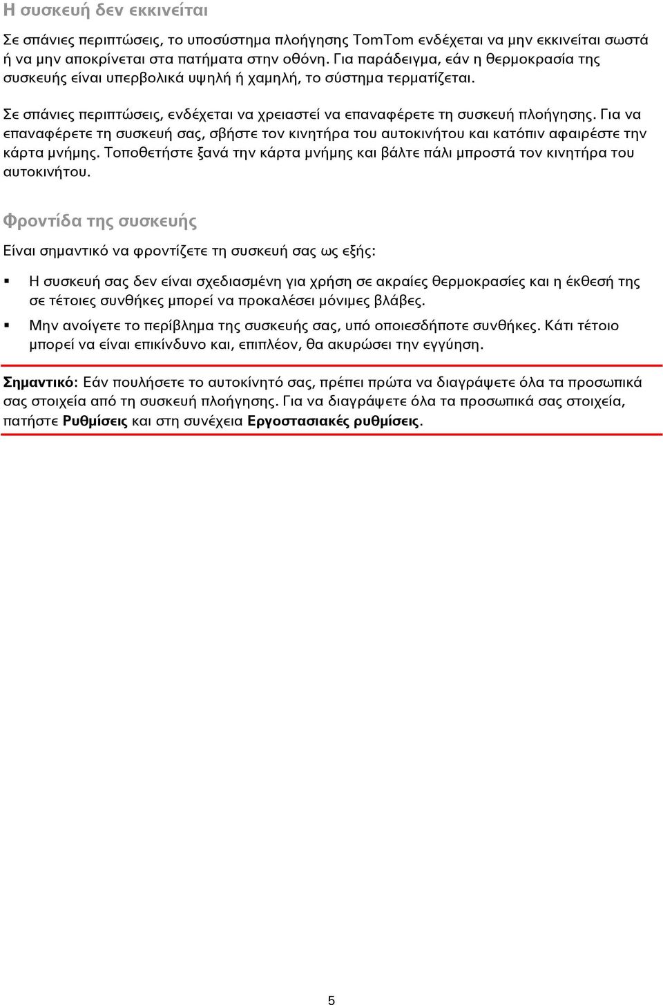 Για να επαναφέρετε τη συσκευή σας, σβήστε τον κινητήρα του αυτοκινήτου και κατόπιν αφαιρέστε την κάρτα μνήμης. Τοποθετήστε ξανά την κάρτα μνήμης και βάλτε πάλι μπροστά τον κινητήρα του αυτοκινήτου.