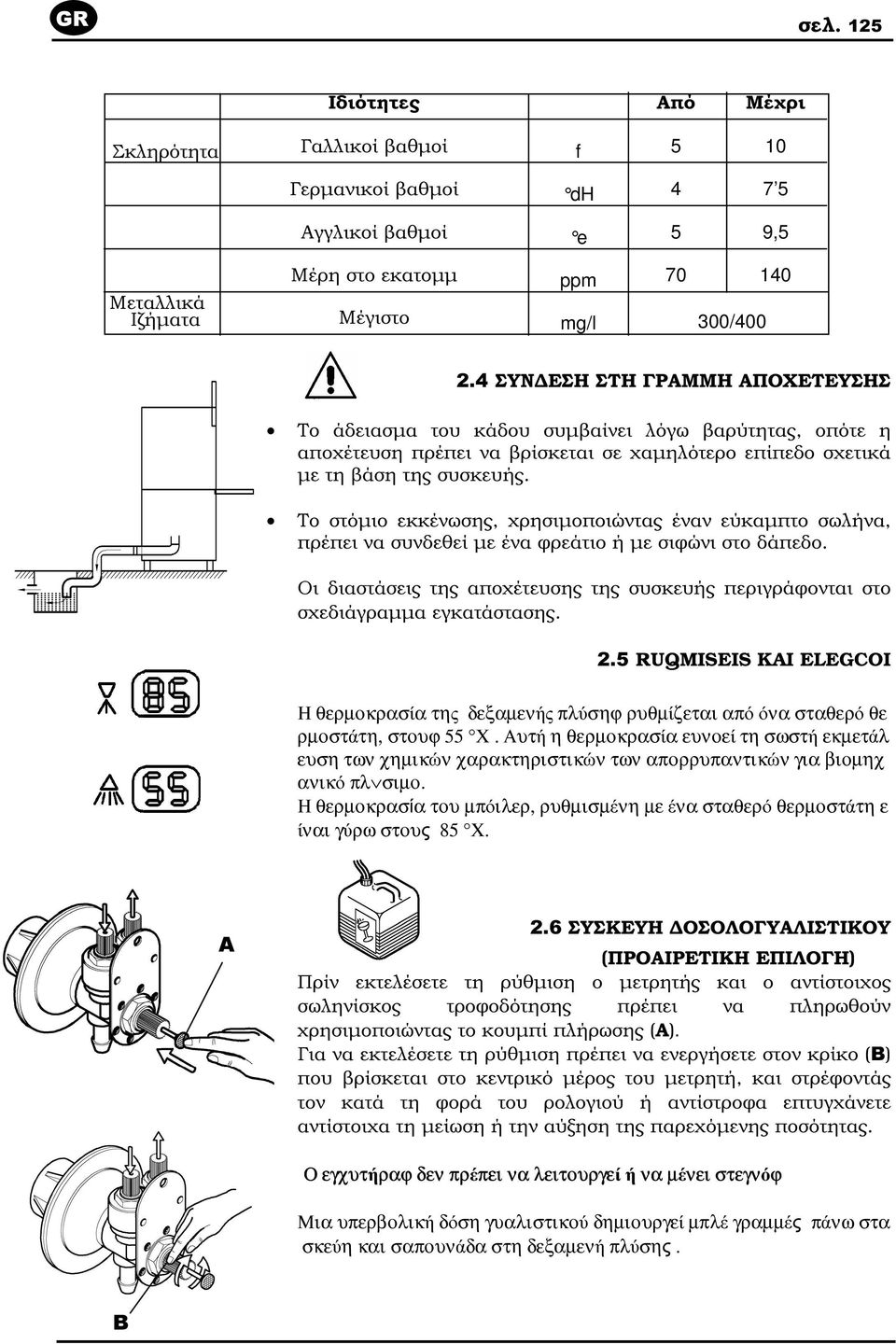 Το στόµιο εκκένωσης, χρησιµοποιώντας έναν εύκαµπτο σωλήνα, πρέπει να συνδεθεί µε ένα φρεάτιο ή µε σιφώνι στο δάπεδο.