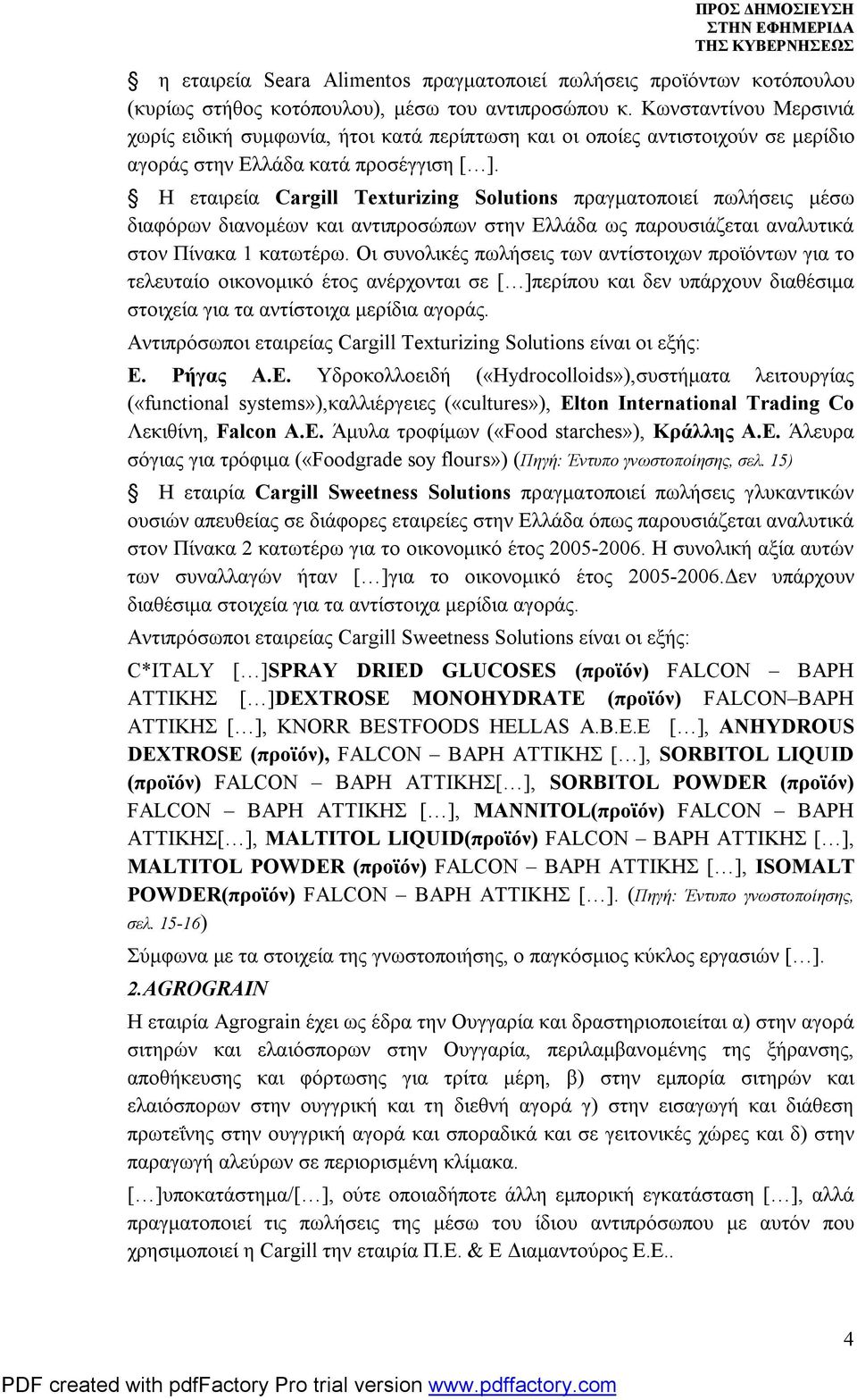 Η εταιρεία Cargill Texturizing Solutions πραγματοποιεί πωλήσεις μέσω διαφόρων διανομέων και αντιπροσώπων στην Ελλάδα ως παρουσιάζεται αναλυτικά στον Πίνακα 1 κατωτέρω.