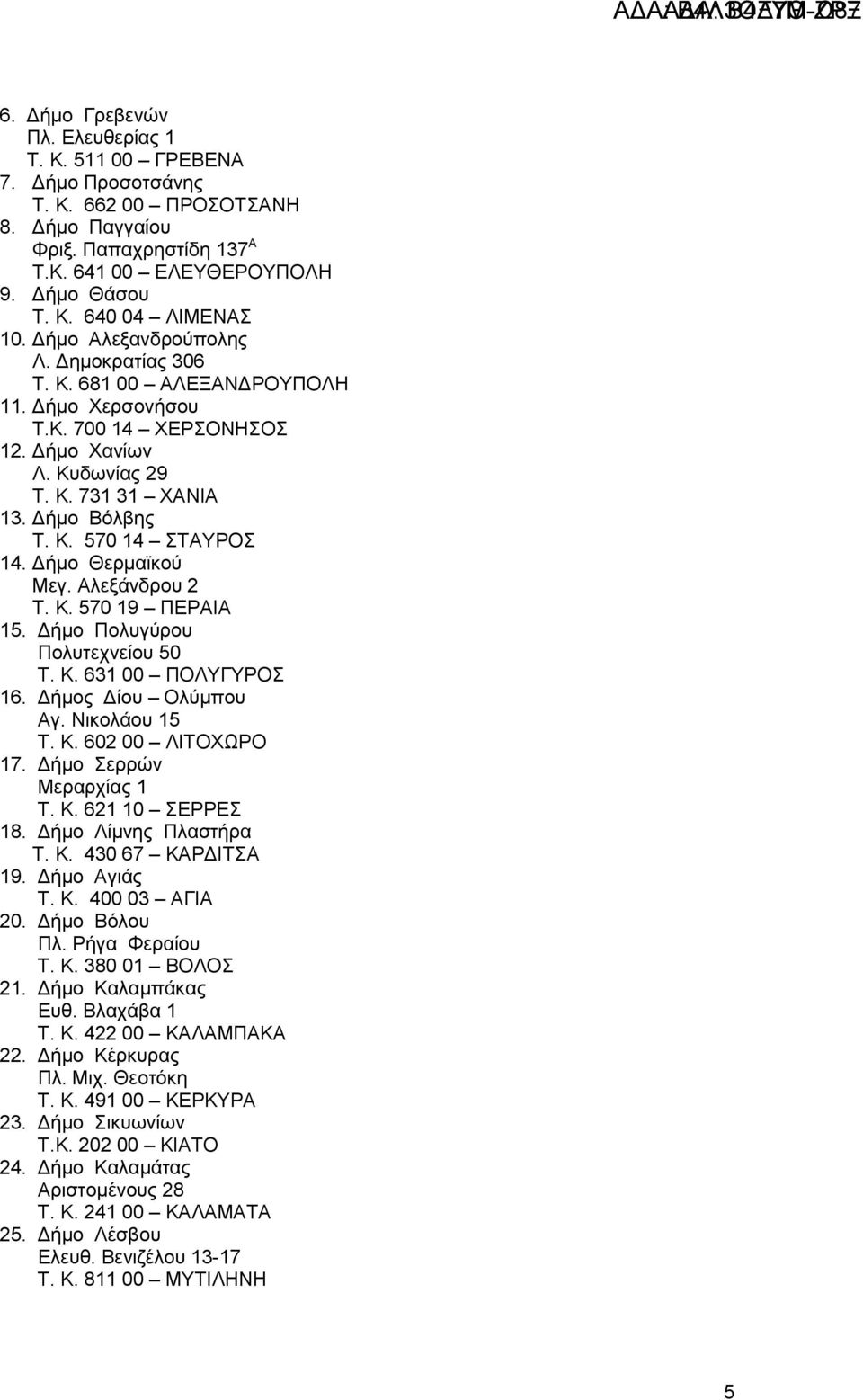 Δήμο Θερμαϊκού Μεγ. Αλεξάνδρου 2 Τ. Κ. 570 19 ΠΕΡΑΙΑ 15. Δήμο Πολυγύρου Πολυτεχνείου 50 Τ. Κ. 631 00 ΠΟΛΥΓΥΡΟΣ 16. Δήμος Δίου Ολύμπου Αγ. Νικολάου 15 Τ. Κ. 602 00 ΛΙΤΟΧΩΡΟ 17.