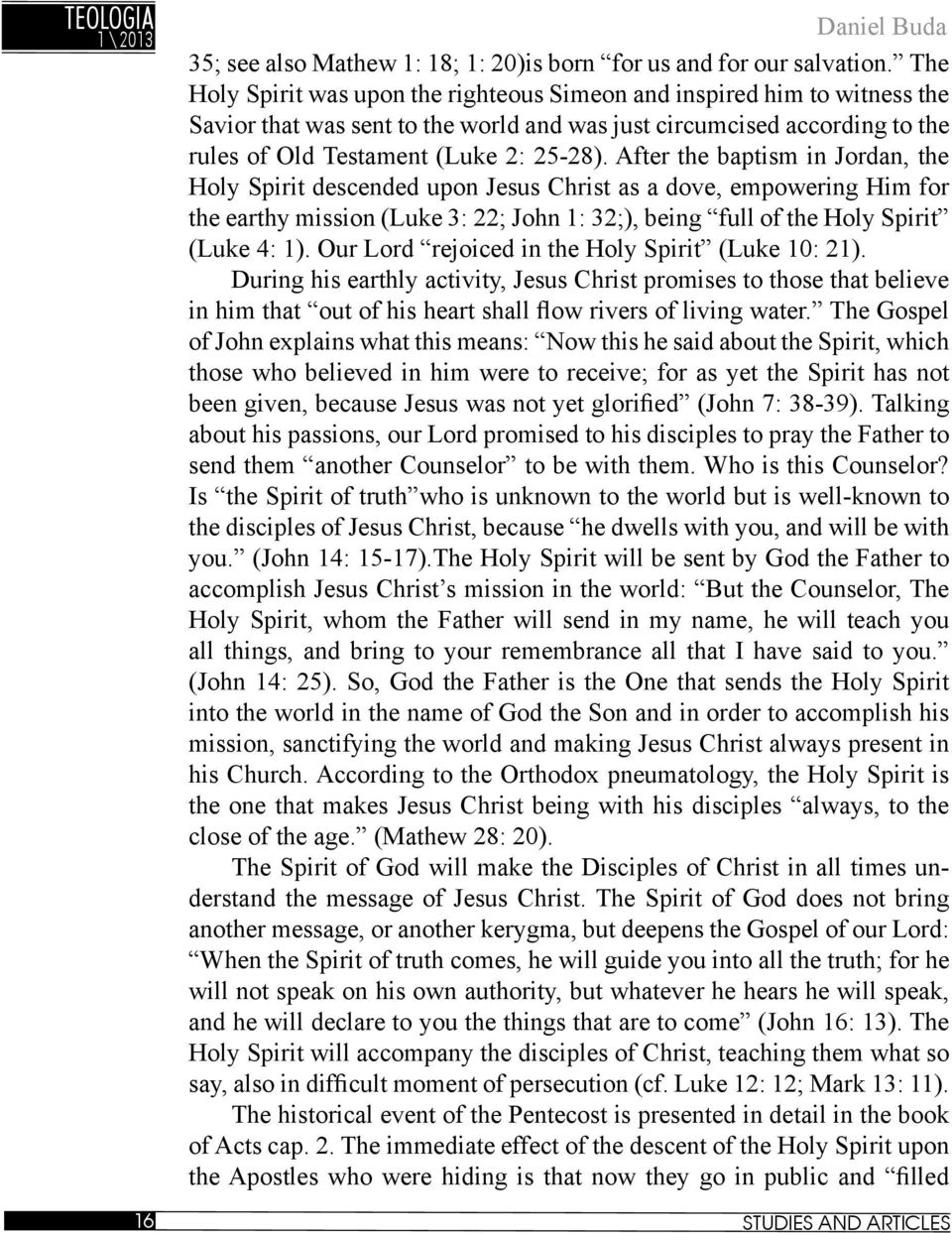 After the baptism in Jordan, the Holy Spirit descended upon Jesus Christ as a dove, empowering Him for the earthy mission (Luke 3: 22; John 1: 32;), being full of the Holy Spirit (Luke 4: 1).