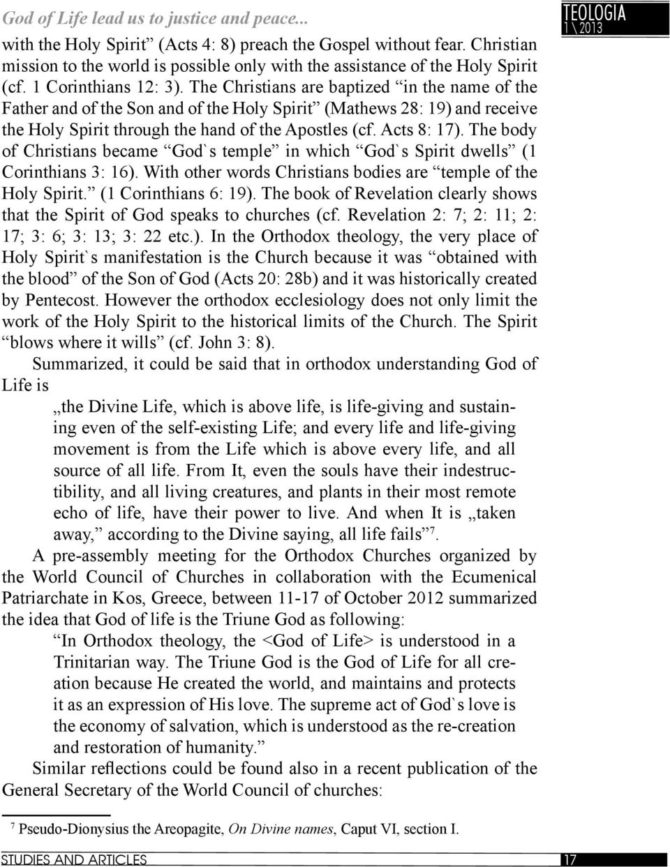 Acts 8: 17). The body of Christians became God`s temple in which God`s Spirit dwells (1 Corinthians 3: 16). With other words Christians bodies are temple of the Holy Spirit. (1 Corinthians 6: 19).