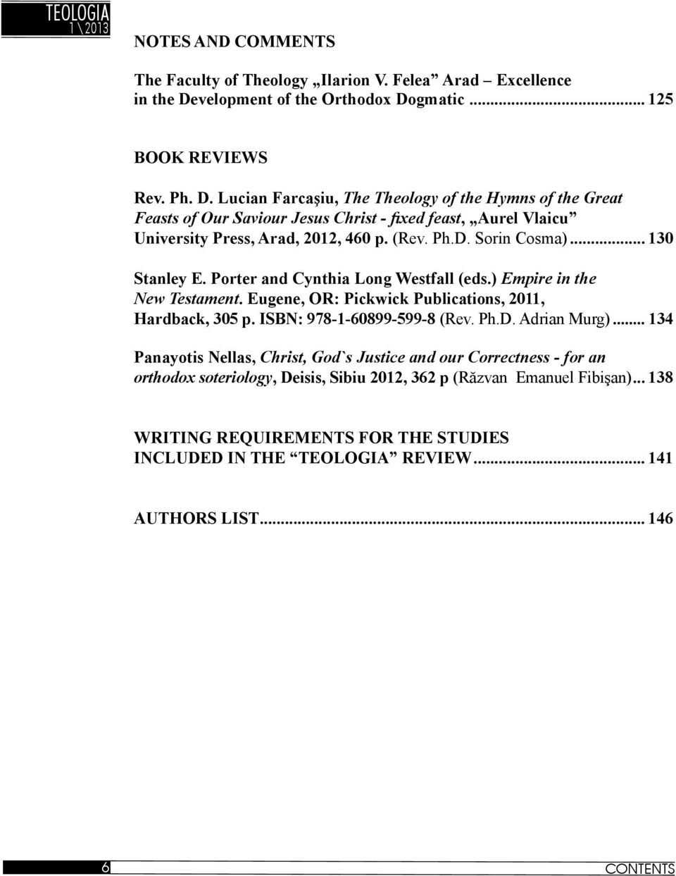 (Rev. Ph.D. Sorin Cosma)... 130 Stanley E. Porter and Cynthia Long Westfall (eds.) Empire in the New Testament. Eugene, OR: Pickwick Publications, 2011, Hardback, 305 p.