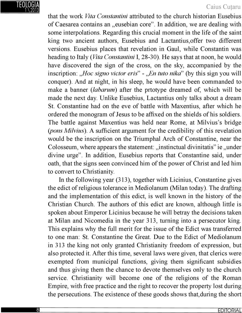 Eusebius places that revelation in Gaul, while Constantin was heading to Italy (Vita Constantini I, 28-30).