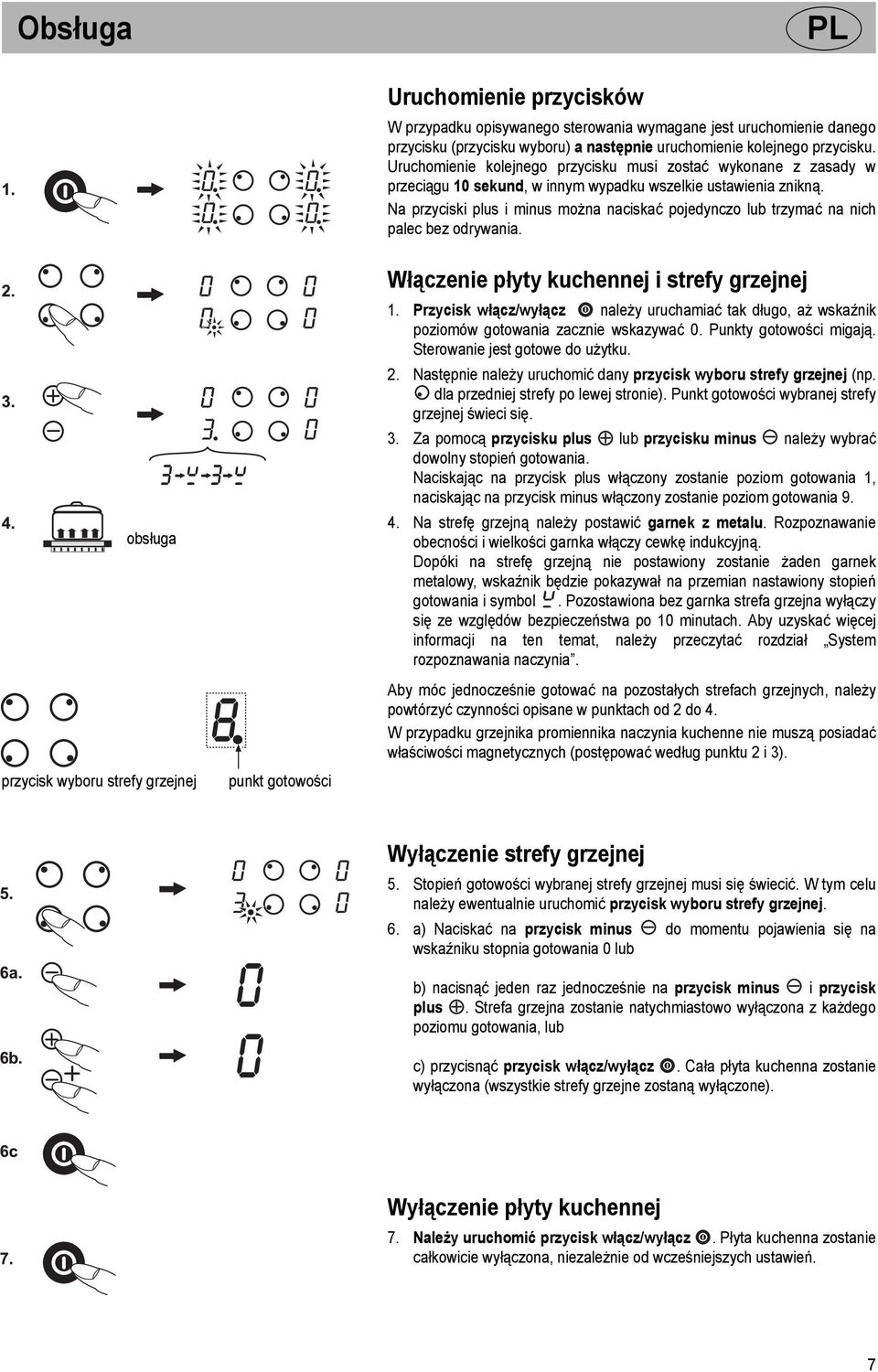 Na przyciski plus i minus można naciskać pojedynczo lub trzymać na nich palec bez odrywania. Włączenie płyty kuchennej i strefy grzejnej 1.