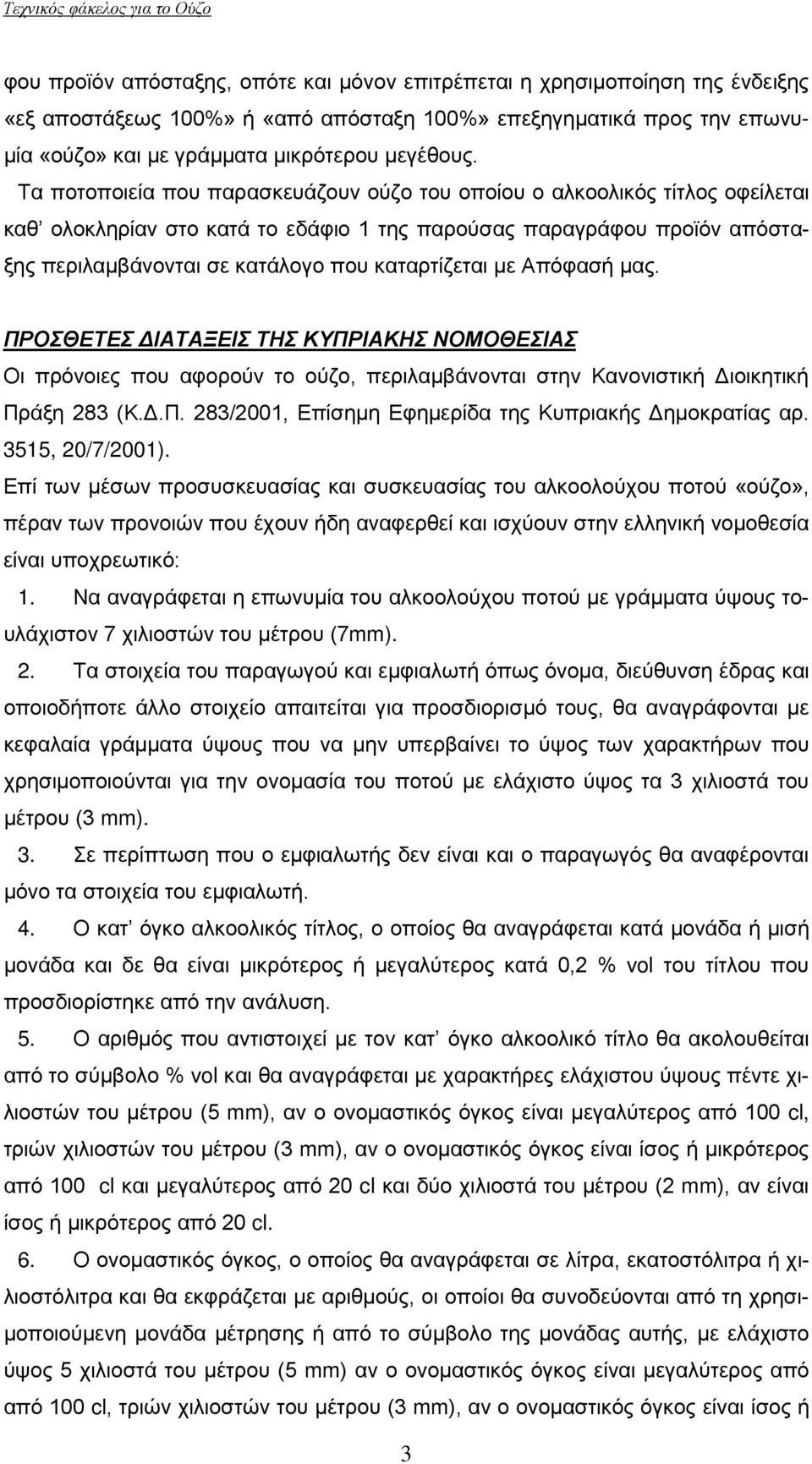 με Απόφασή μας. ΠΡΟΣΘΕΤΕΣ ΔΙΑΤΑΞΕΙΣ ΤΗΣ ΚΥΠΡΙΑΚΗΣ ΝΟΜΟΘΕΣΙΑΣ Οι πρόνοιες που αφορούν το ούζο, περιλαμβάνονται στην Κανονιστική Διοικητική Πράξη 283 (Κ.Δ.Π. 283/2001, Επίσημη Εφημερίδα της Κυπριακής Δημοκρατίας αρ.