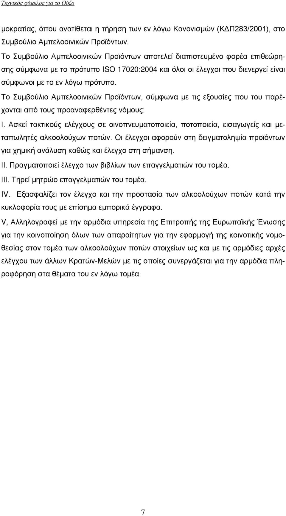 Το Συμβούλιο Αμπελοοινικών Προϊόντων, σύμφωνα με τις εξουσίες που του παρέχονται από τους προαναφερθέντες νόμους: Ι.