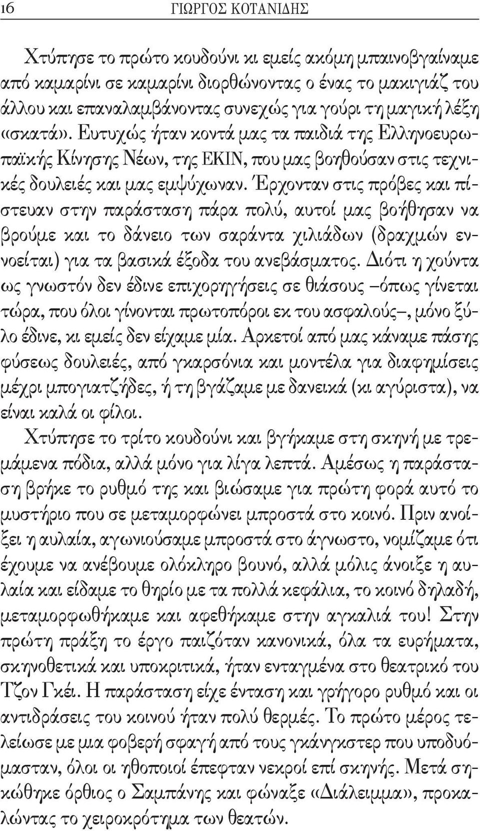 Έρχονταν στις πρόβες και πίστευαν στην παράσταση πάρα πολύ, αυτοί μας βοήθησαν να βρούμε και το δάνειο των σαράντα χιλιάδων (δραχμών εν - νοείται) για τα βασικά έξοδα του ανεβάσματος.