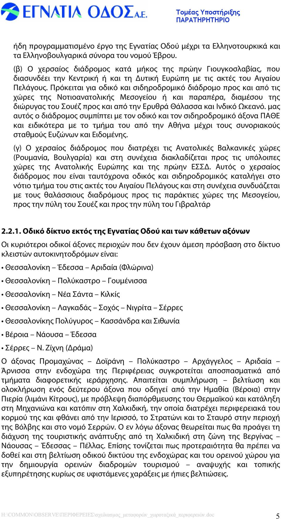 Πρόκειται για οδικό και σιδηροδρομικό διάδρομο προς και από τις χώρες της Νοτιοανατολικής Μεσογείου ή και παραπέρα, διαμέσου της διώρυγας του Σουέζ προς και από την Ερυθρά Θάλασσα και Ινδικό Ωκεανό.