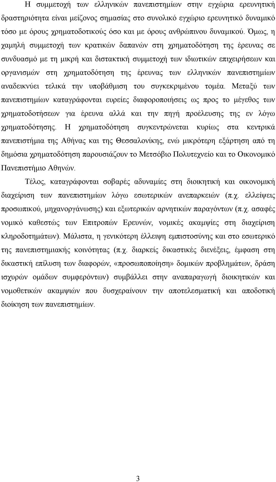 Όµως, η χαµηλή συµµετοχή των κρατικών δαπανών στη χρηµατοδότηση της έρευνας σε συνδυασµό µε τη µικρή και διστακτική συµµετοχή των ιδιωτικών επιχειρήσεων και οργανισµών στη χρηµατοδότηση της έρευνας