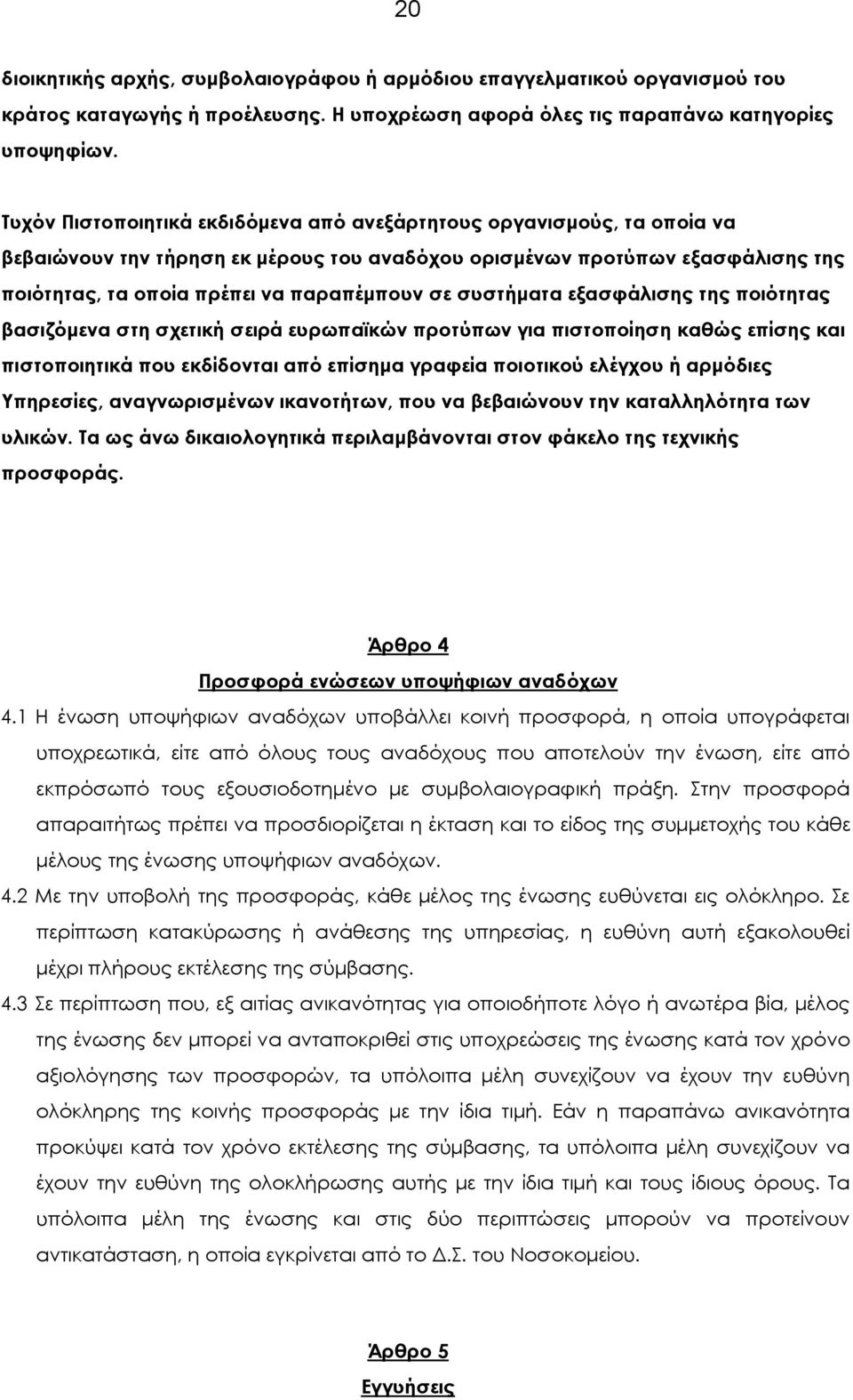 συστήµατα εξασφάλισης της ποιότητας βασιζόµενα στη σχετική σειρά ευρωπαϊκών προτύπων για πιστοποίηση καθώς επίσης και πιστοποιητικά που εκδίδονται από επίσηµα γραφεία ποιοτικού ελέγχου ή αρµόδιες