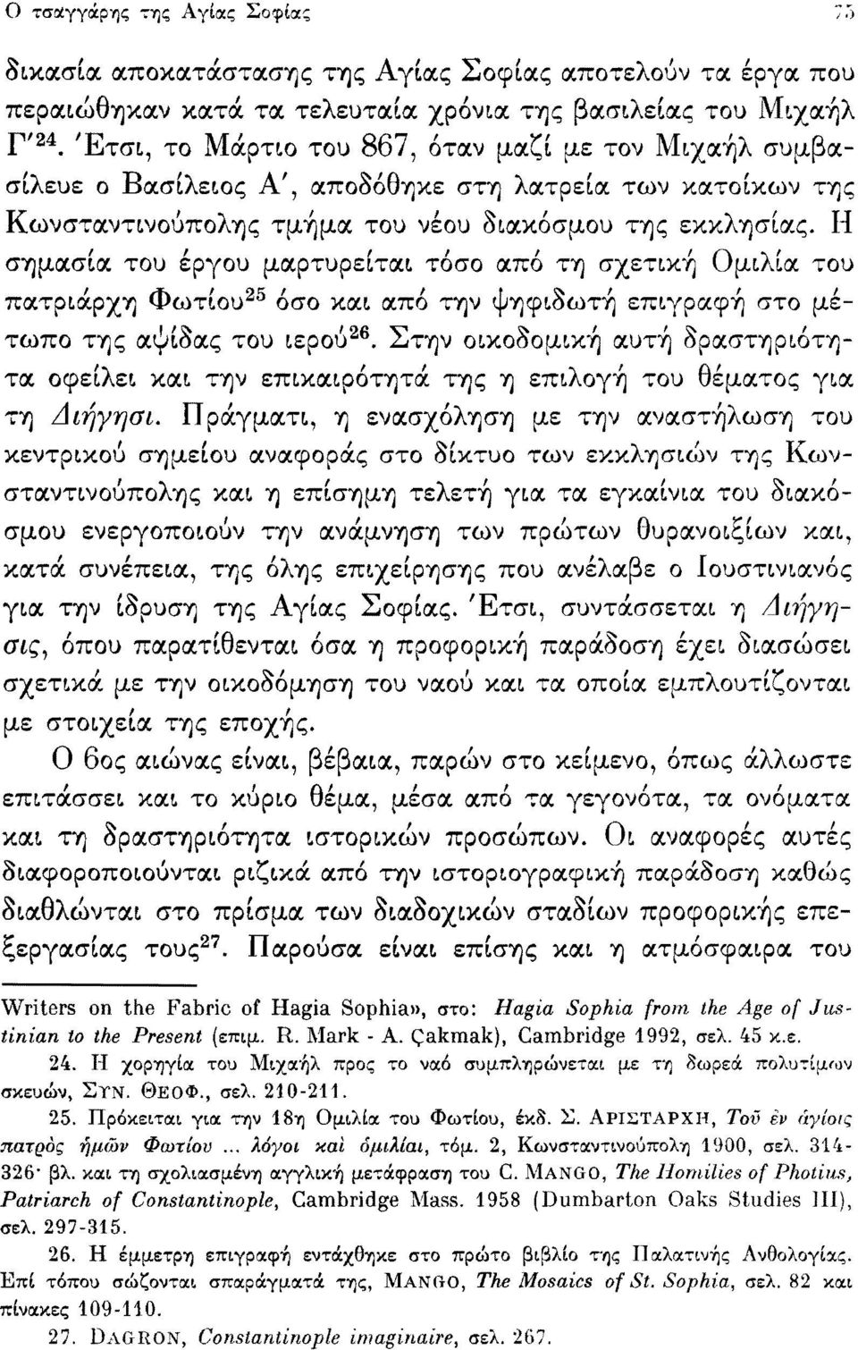 Η σημασία του έργου μαρτυρείται τόσο από τη σχετική Ομιλία του πατριάρχη Φωτίου 25 όσο και από την ψηφιδωτή επιγραφή στο μέτωπο της αψίδας του ιερού 26.