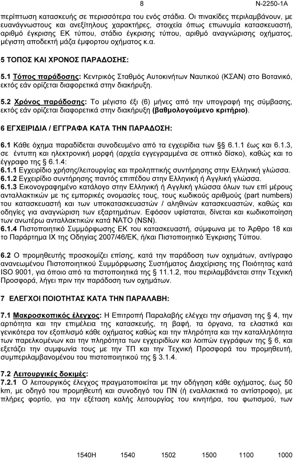 αποδεκτή µάζα έµφορτου οχήµατος κ.α. 5 ΤΟΠΟΣ ΚΑΙ ΧΡΟΝΟΣ ΠΑΡΑ ΟΣΗΣ: 5.1 Τόπος παράδοσης: Κεντρικός Σταθµός Αυτοκινήτων Ναυτικού (ΚΣΑΝ) στο Βοτανικό, εκτός εάν ορίζεται διαφορετικά στην διακήρυξη. 5.2 Χρόνος παράδοσης: Το µέγιστο έξι (6) µήνες από την υπογραφή της σύµβασης, εκτός εάν ορίζεται διαφορετικά στην διακήρυξη (βαθµολογούµενο κριτήριο).