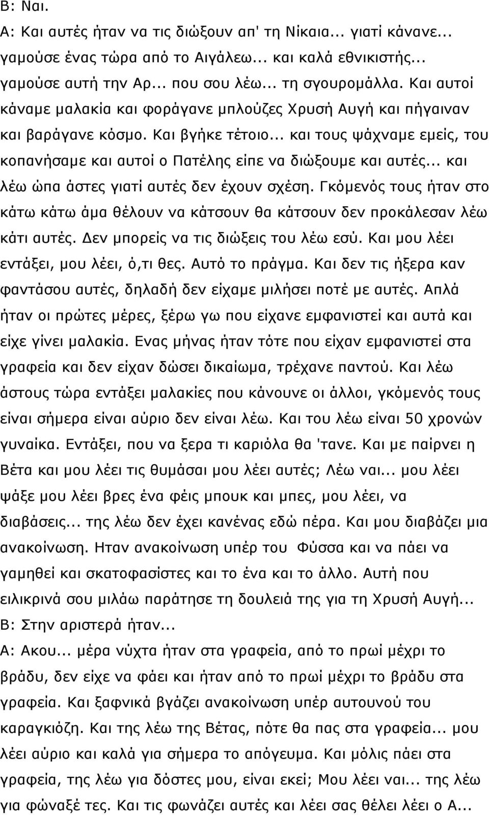 .. και λέω ώπα άστες γιατί αυτές δεν έχουν σχέση. Γκόµενός τους ήταν στο κάτω κάτω άµα θέλουν να κάτσουν θα κάτσουν δεν προκάλεσαν λέω κάτι αυτές. εν µπορείς να τις διώξεις του λέω εσύ.