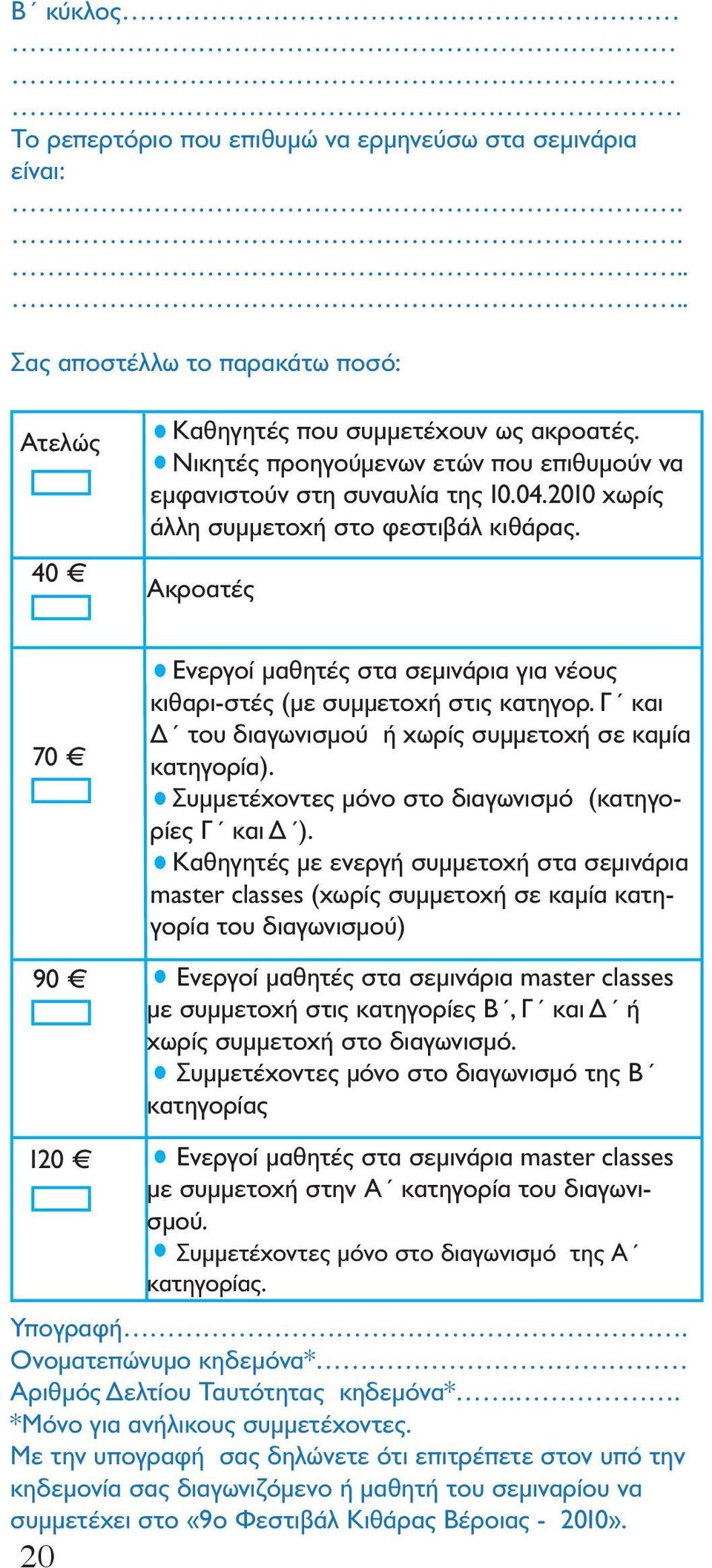 Ακροατές 70 90 Ενεργοί μαθητές στα σεμινάρια για νέους κιθαρι-στές (με συμμετοχή στις κατηγορ. Γ και Δ του διαγωνισμού ή χωρίς συμμετοχή σε καμία κατηγορία).