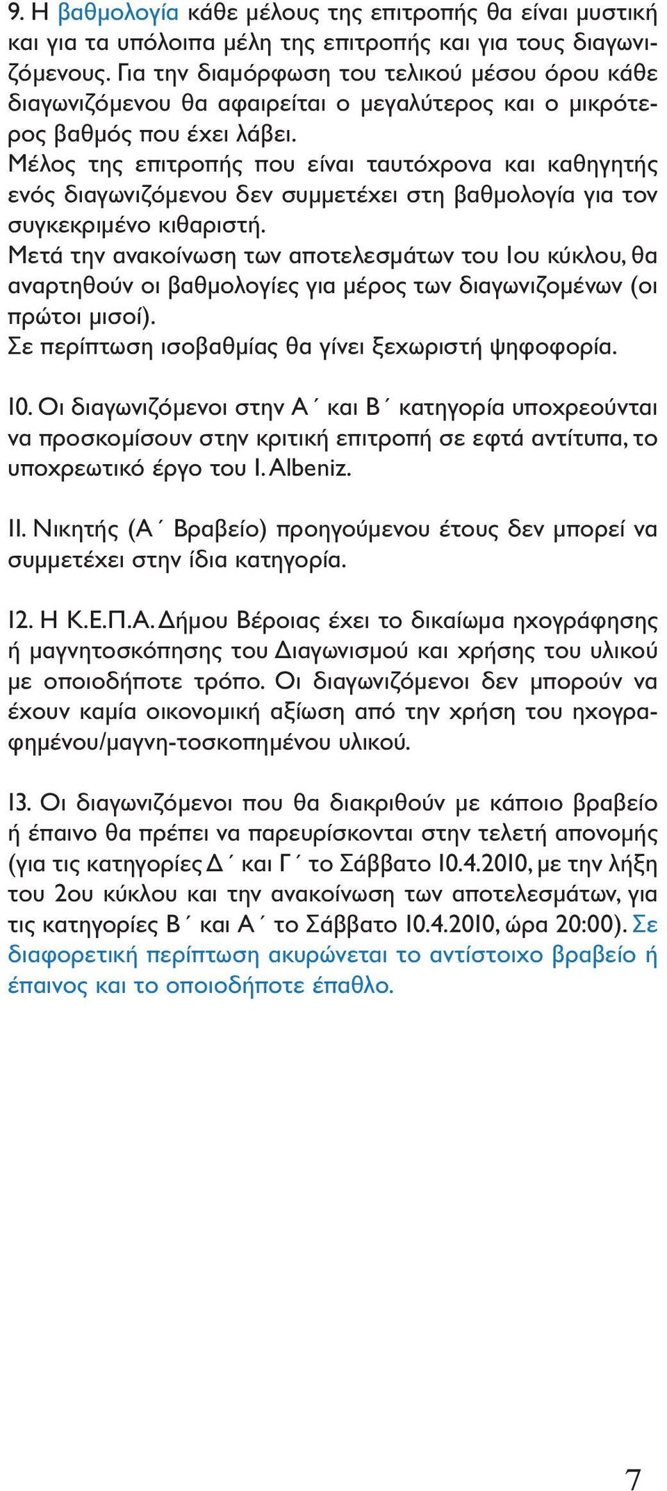 Μέλος της επιτροπής που είναι ταυτόχρονα και καθηγητής ενός διαγωνιζόμενου δεν συμμετέχει στη βαθμολογία για τον συγκεκριμένο κιθαριστή.