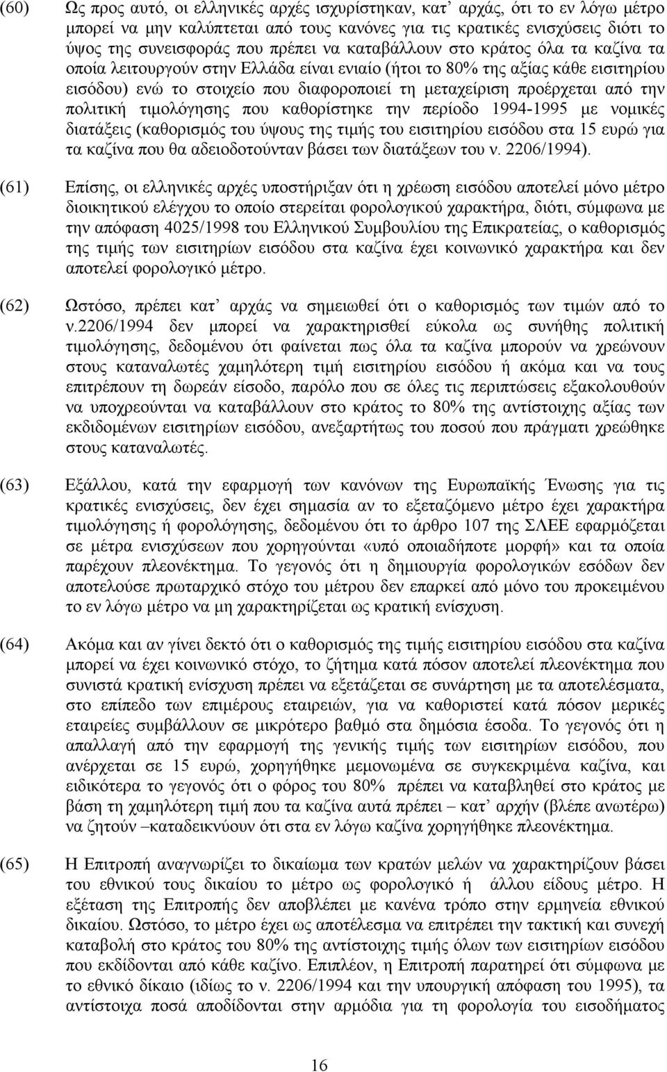 πολιτική τιµολόγησης που καθορίστηκε την περίοδο 1994-1995 µε νοµικές διατάξεις (καθορισµός του ύψους της τιµής του εισιτηρίου εισόδου στα 15 ευρώ για τα καζίνα που θα αδειοδοτούνταν βάσει των