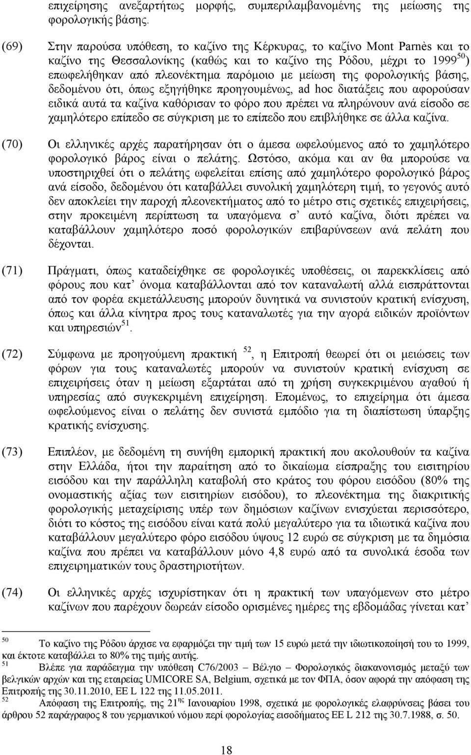 µείωση της φορολογικής βάσης, δεδοµένου ότι, όπως εξηγήθηκε προηγουµένως, ad hoc διατάξεις που αφορούσαν ειδικά αυτά τα καζίνα καθόρισαν το φόρο που πρέπει να πληρώνουν ανά είσοδο σε χαµηλότερο