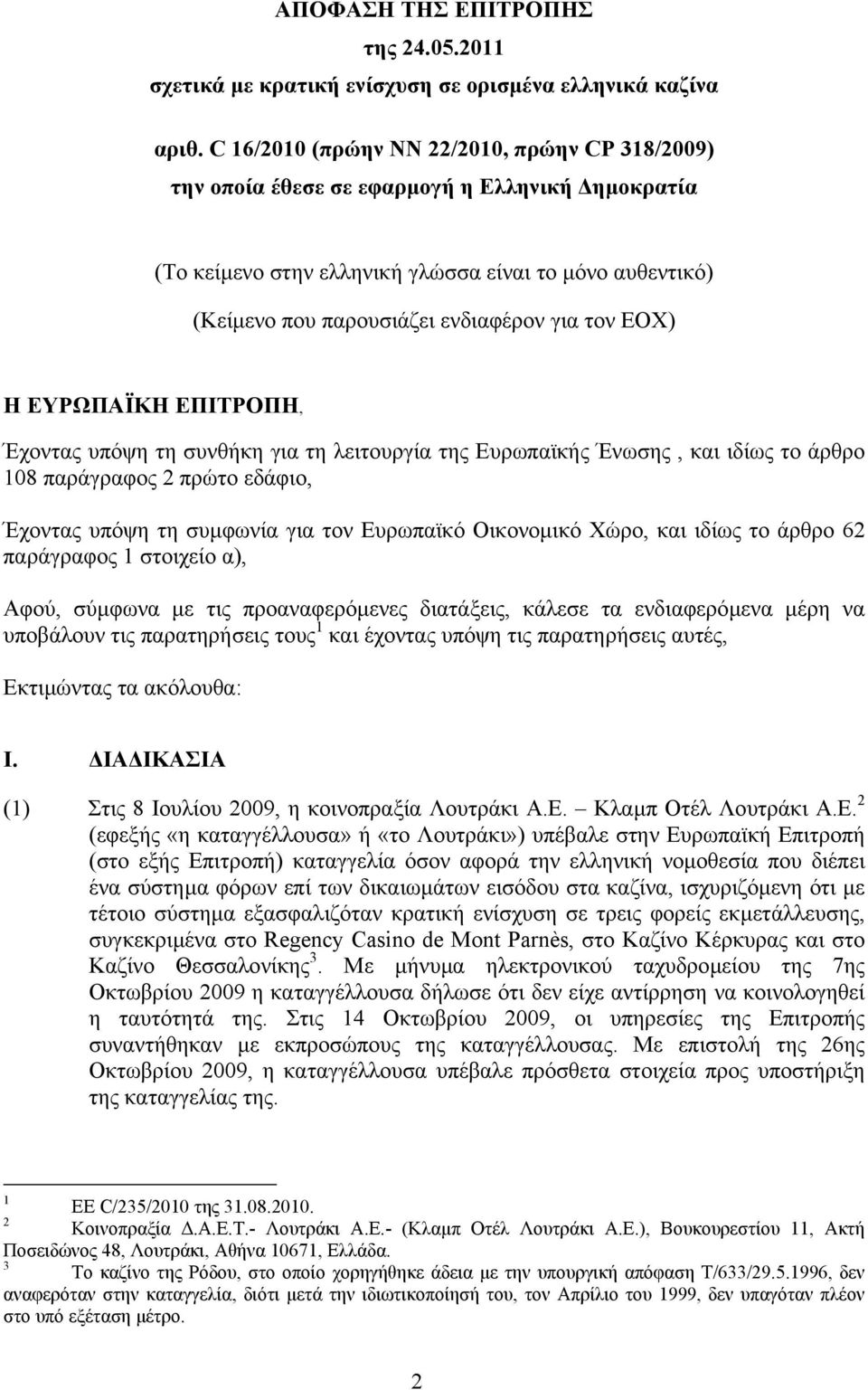 ΕΟΧ) Η ΕΥΡΩΠΑΪΚΗ ΕΠΙΤΡΟΠΗ, Έχοντας υπόψη τη συνθήκη για τη λειτουργία της Ευρωπαϊκής Ένωσης, και ιδίως το άρθρο 108 παράγραφος 2 πρώτο εδάφιο, Έχοντας υπόψη τη συµφωνία για τον Ευρωπαϊκό Οικονοµικό