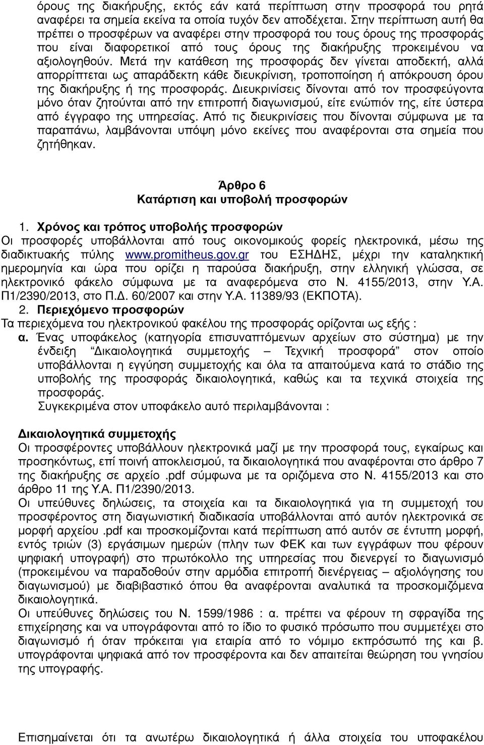 Μετά την κατάθεση της προσφοράς δεν γίνεται αποδεκτή, αλλά απορρίπτεται ως απαράδεκτη κάθε διευκρίνιση, τροποποίηση ή απόκρουση όρου της διακήρυξης ή της προσφοράς.