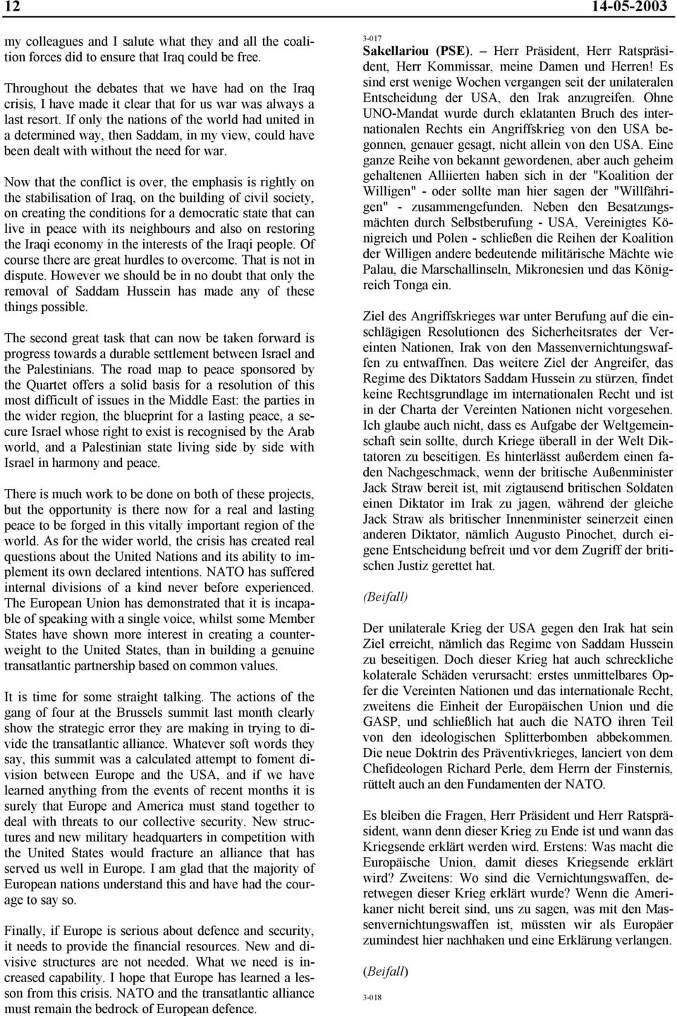 If only the nations of the world had united in a determined way, then Saddam, in my view, could have been dealt with without the need for war.