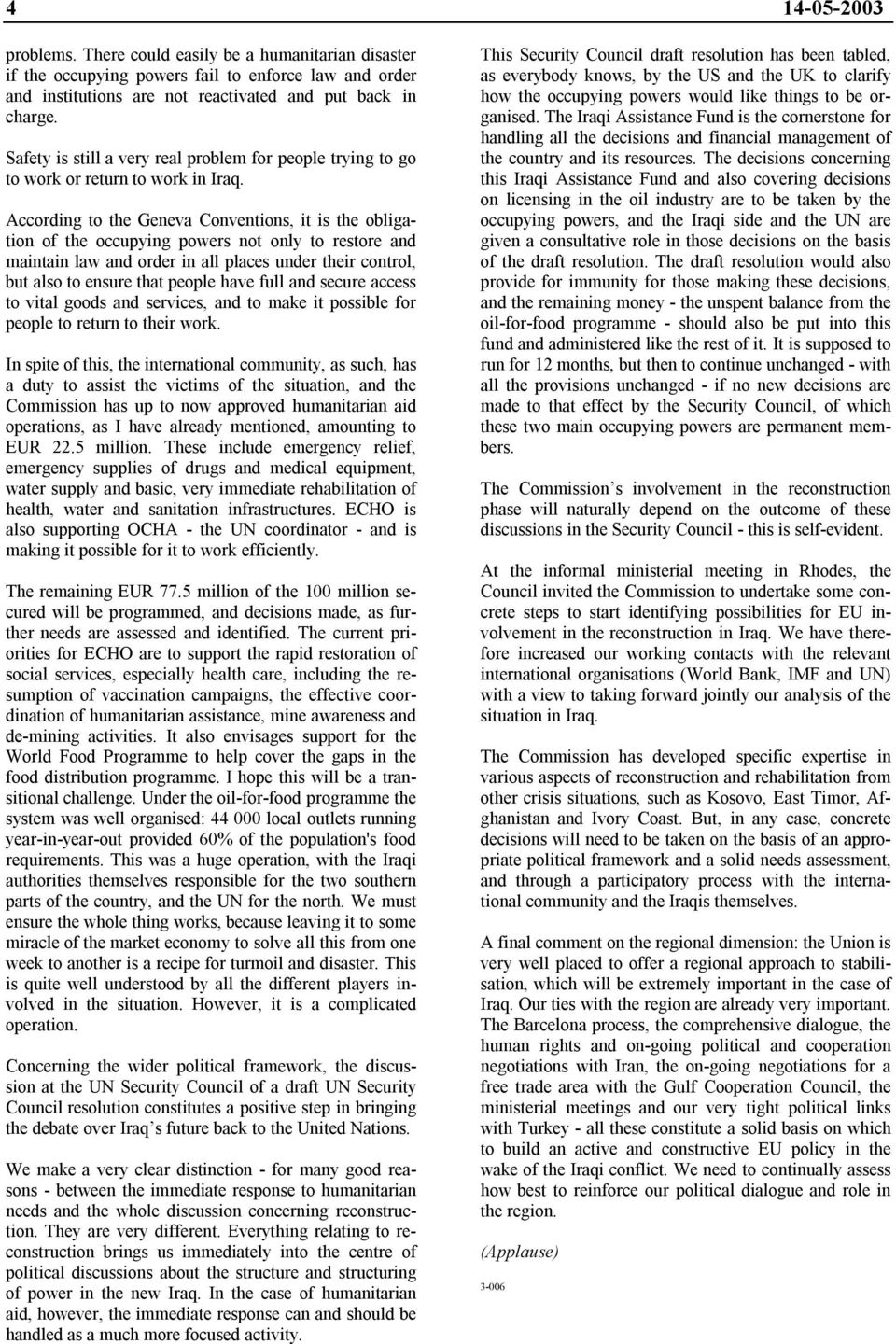 According to the Geneva Conventions, it is the obligation of the occupying powers not only to restore and maintain law and order in all places under their control, but also to ensure that people have