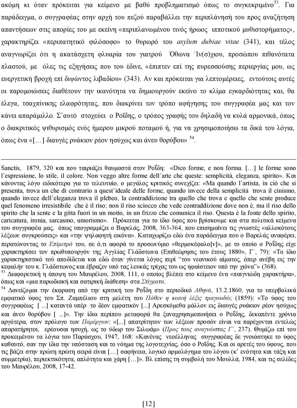 χαρακτηρίζει «περιπατητικό φιλόσοφο» το θυρωρό του asylum dubiae vitae (341), και τέλος αναγνωρίζει ότι η ακατάσχετη φλυαρία του γιατρού Όθωνα Ιν(σ)χιου, προσώπου πιθανότατα πλαστού, µε όλες τις