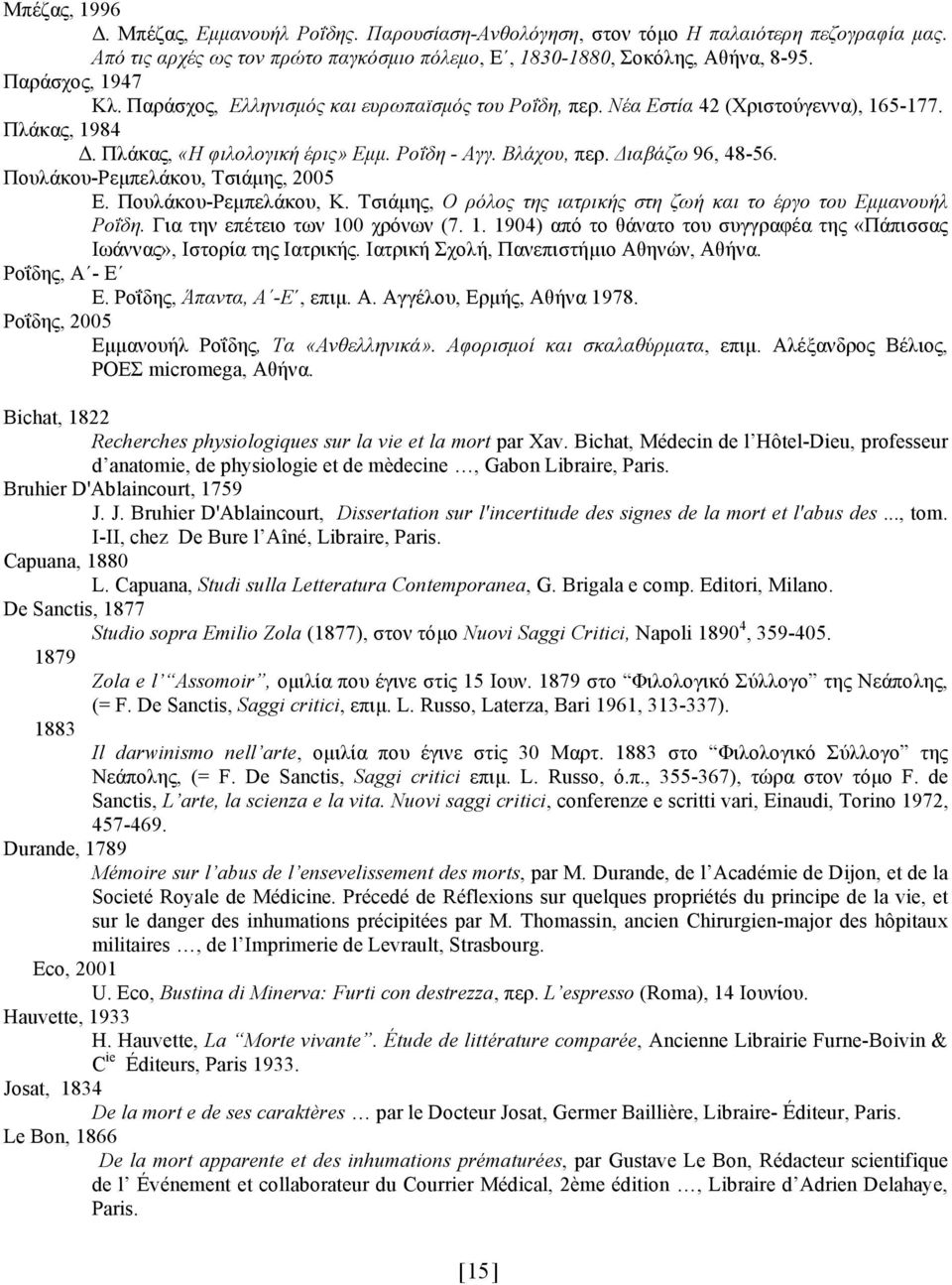 Διαβάζω 96, 48-56. Πουλάκου-Ρεµπελάκου, Τσιάµης, 2005 E. Πουλάκου-Ρεµπελάκου, Κ. Τσιάµης, Ο ρόλος της ιατρικής στη ζωή και το έργο του Εµµανουήλ Ροΐδη. Για την επέτειο των 10