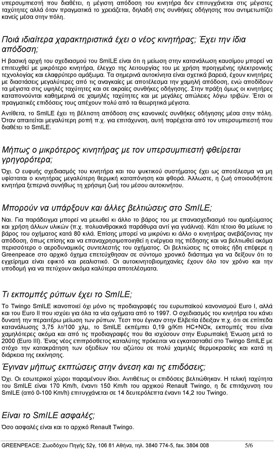 Ποιά ιδιαίτερα χαρακτηριστικά έχει ο νέος κινητήρας; Έχει την ίδια απόδοση; Η βασική αρχή του σχεδιασµού του SmILE είναι ότι η µείωση στην κατανάλωση καυσίµου µπορεί να επιτευχθεί µε µικρότερο