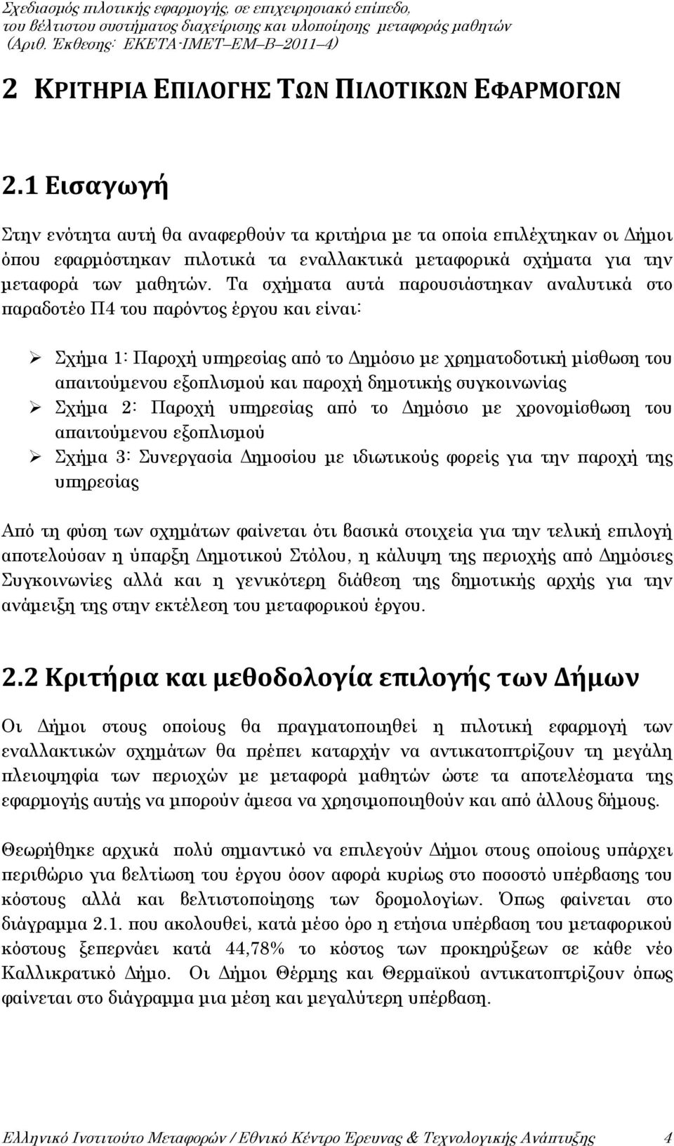 Τα σχήματα αυτά παρουσιάστηκαν αναλυτικά στο παραδοτέο Π4 του παρόντος έργου και είναι: Σχήμα 1: Παροχή υπηρεσίας από το Δημόσιο με χρηματοδοτική μίσθωση του απαιτούμενου εξοπλισμού και παροχή