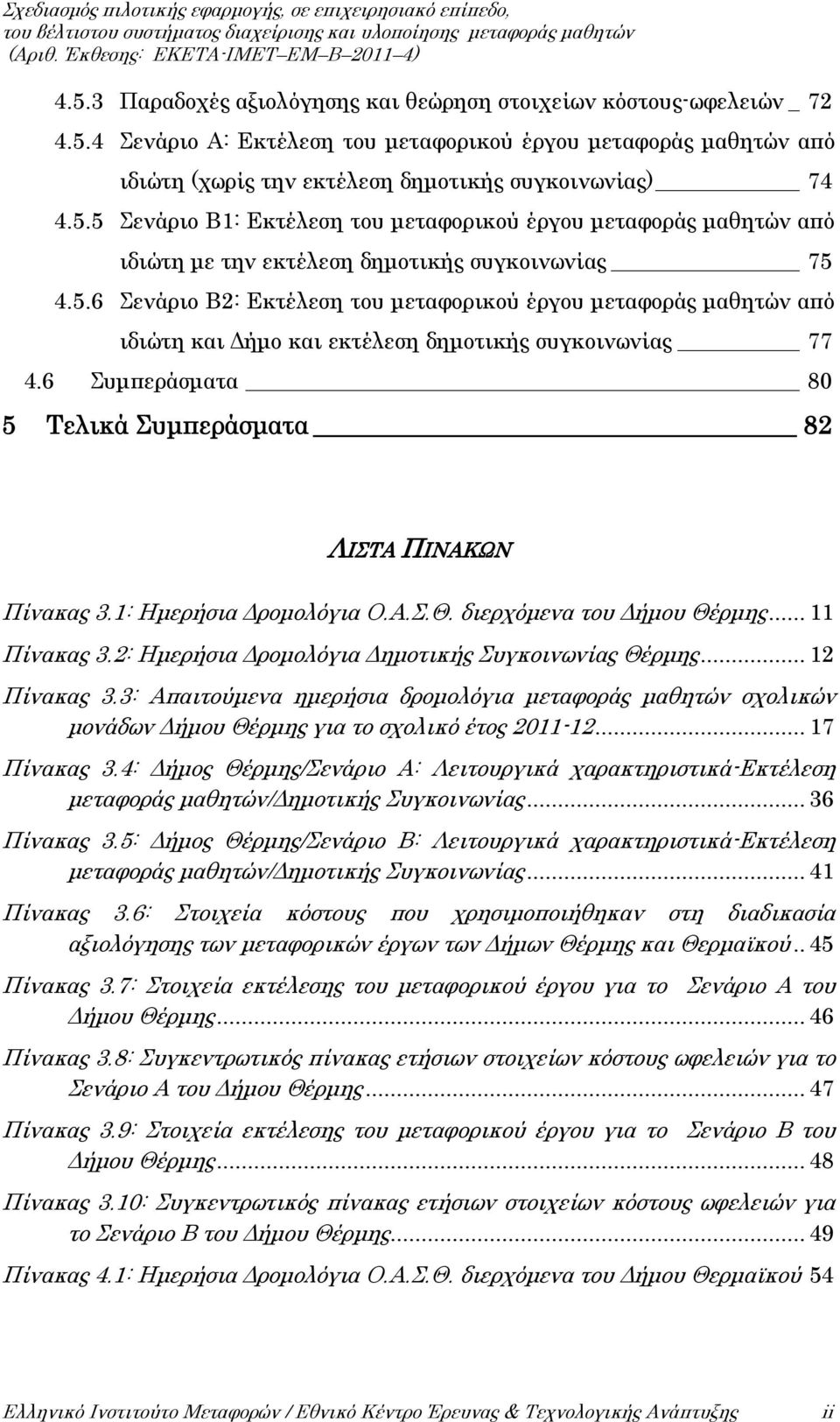 1: Ημερήσια Δρομολόγια Ο.Α.Σ.Θ. διερχόμενα του Δήμου Θέρμης... 11 Πίνακας 3.2: Ημερήσια Δρομολόγια Δημοτικής Συγκοινωνίας Θέρμης... 12 Πίνακας 3.