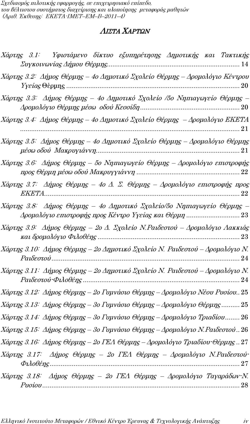 5: Δήμος Θέρμης 4ο Δημοτικό Σχολείο Θέρμης Δρομολόγιο Θέρμης μέσω οδού Μακρυγιάννη... 21 Χάρτης 3.6: Δήμος Θέρμης 5ο Νηπιαγωγείο Θέρμης Δρομολόγιο επιστροφής προς Θέρμη μέσω οδού Μακρυγγιάννη.