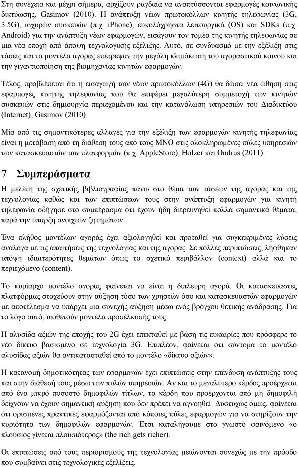 Αυτό, σε συνδυασμό με την εξέλιξη στις τάσεις και τα μοντέλα αγοράς επέτρεψαν την μεγάλη κλιμάκωση του αγοραστικού κοινού και την γιγαντιοποίηση της βιομηχανίας κινητών εφαρμογών.