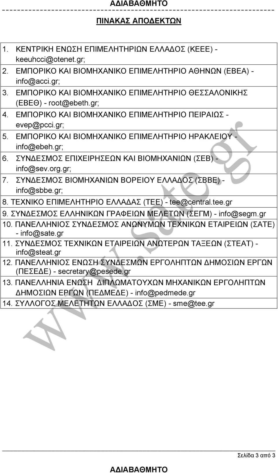 ΕΜΠΟΡΙΚΟ ΚΑΙ ΒΙΟΜΗΧΑΝΙΚΟ ΕΠΙΜΕΛΗΤΗΡΙΟ ΗΡΑΚΛΕΙΟΥ - info@ebeh.gr; 6. ΣΥΝ ΕΣΜΟΣ ΕΠΙΧΕΙΡΗΣΕΩΝ ΚΑΙ ΒΙΟΜΗΧΑΝΙΩΝ (ΣΕΒ) - info@sev.org.gr; 7. ΣΥΝ ΕΣΜΟΣ ΒΙΟΜΗΧΑΝΙΩΝ ΒΟΡΕΙΟΥ ΕΛΛΑ ΟΣ (ΣΒΒΕ) - info@sbbe.gr; 8.