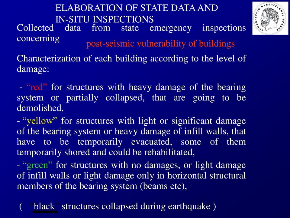 or significant damage of the bearing system or heavy damage of infill walls, that have to be temporarily evacuated, some of them temporarily shored and could be rehabilitated, - green for