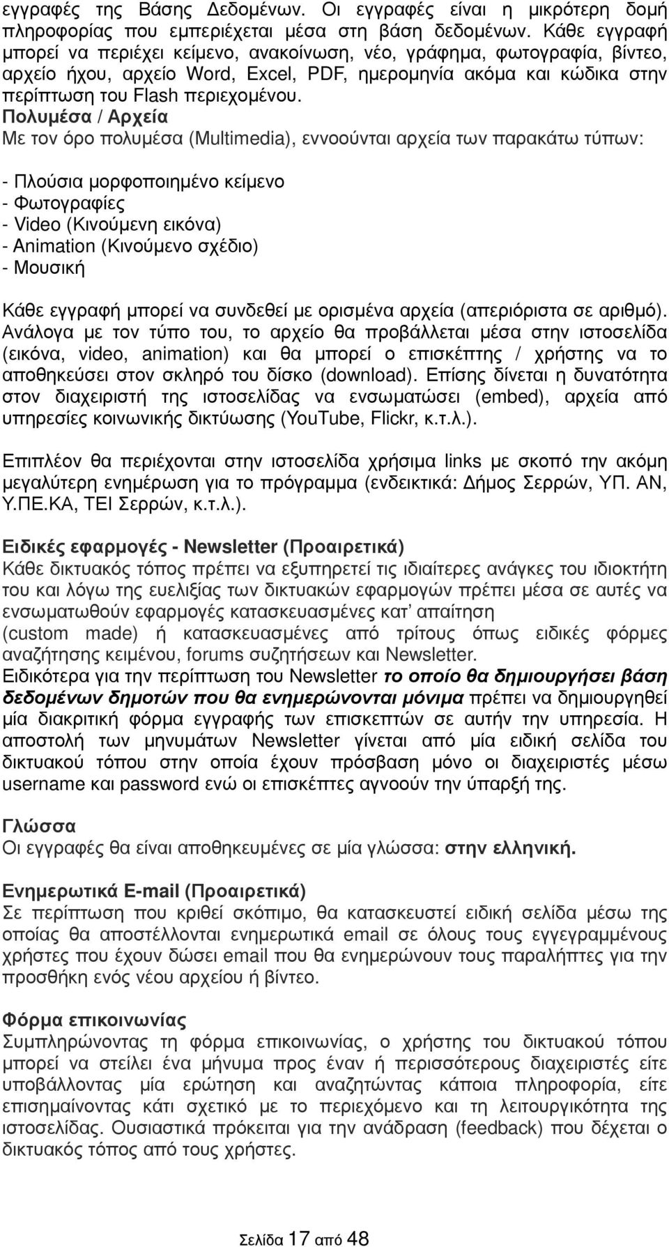 Πολυµέσα / Αρχεία Με τον όρο πολυµέσα (Μultimedia), εννοούνται αρχεία των παρακάτω τύπων: - Πλούσια µορφοποιηµένο κείµενο - Φωτογραφίες - Video (Κινούµενη εικόνα) - Animation (Κινούµενο σχέδιο) -